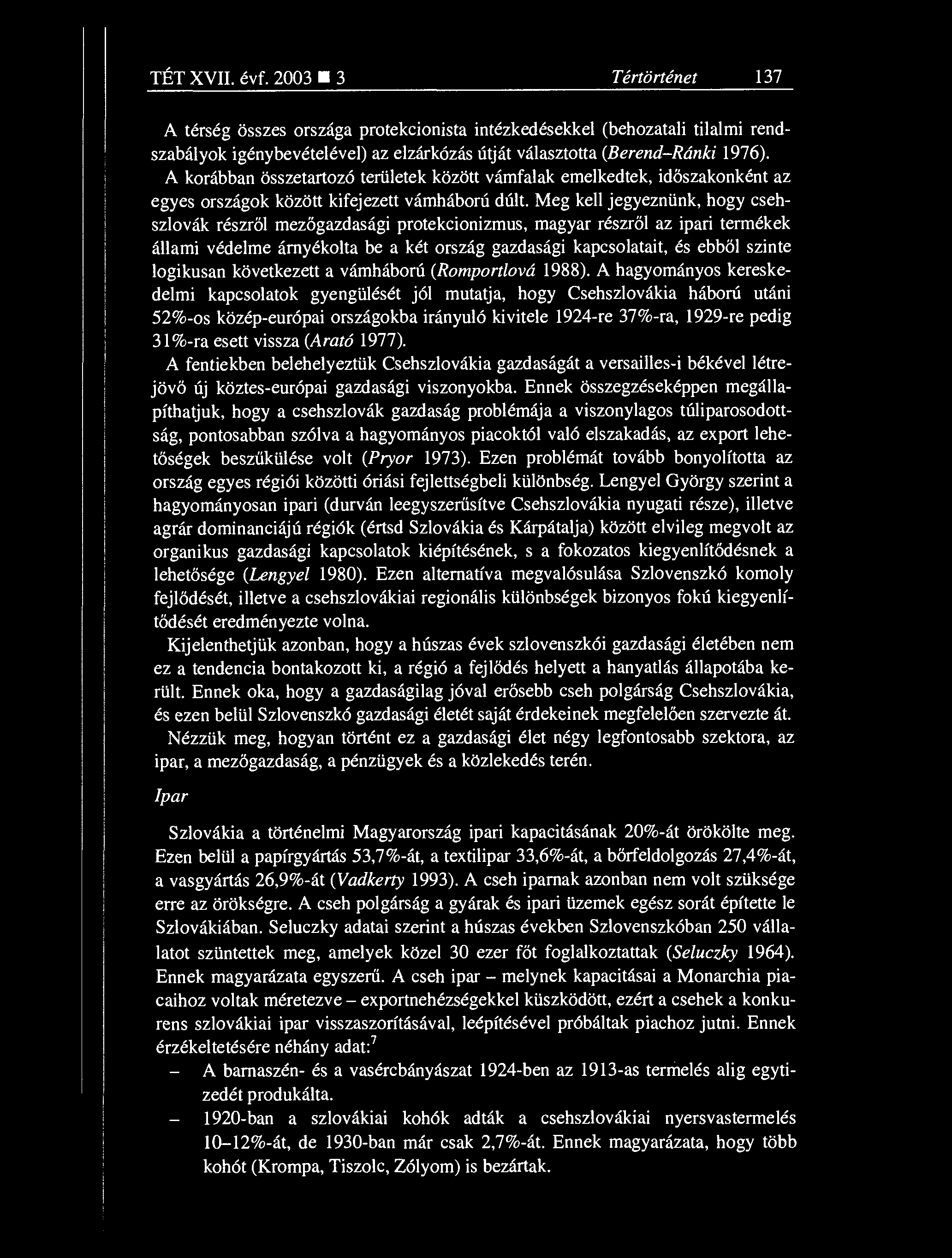 TÉT XVII. évf. 2003 3 Tértörténet 137 A térség összes országa protekcionista intézkedésekkel (behozatali tilalmi rendszabályok igénybevételével) az elzárkózás útját választotta (Berend Ránki 1976).