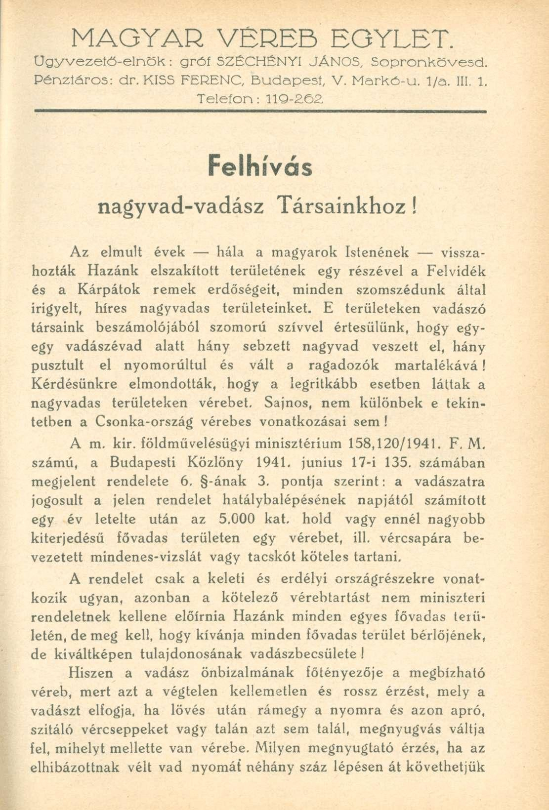 MAGYAR VÉREB EGYLET. Ugyvezeíö-elnök: gróf SZÉCHÉNYI JÁNOS, Sopronkövesd. Pénztáros: dr. KISS FERENC, Budapest, V. Markó-u. l/a. III. 1. Telefon: 11Q-2Ö2. Felhívás nagyvad-vadász Társainkhoz!