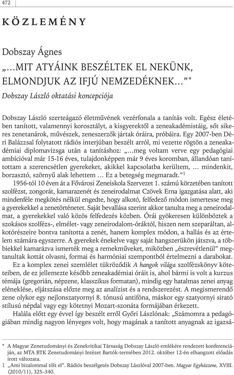 Egy 2007- ben Déri Balázzsal folytatott rádiós interjúban beszélt arról, mi vezette rögtön a zeneakadémiai diplomavizsga után a tanításhoz: meg voltam verve egy pedagógiai ambícióval már 15-16 éves,