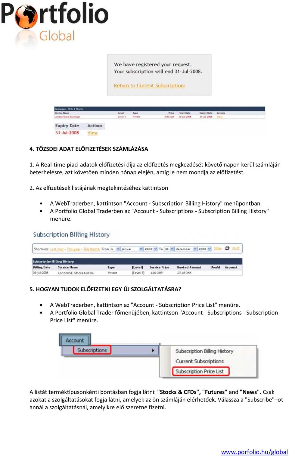 Az elfizetések listájának megtekintéséhez kattintson A WebTraderben, kattintson "Account - Subscription Billing History" menüpontban.