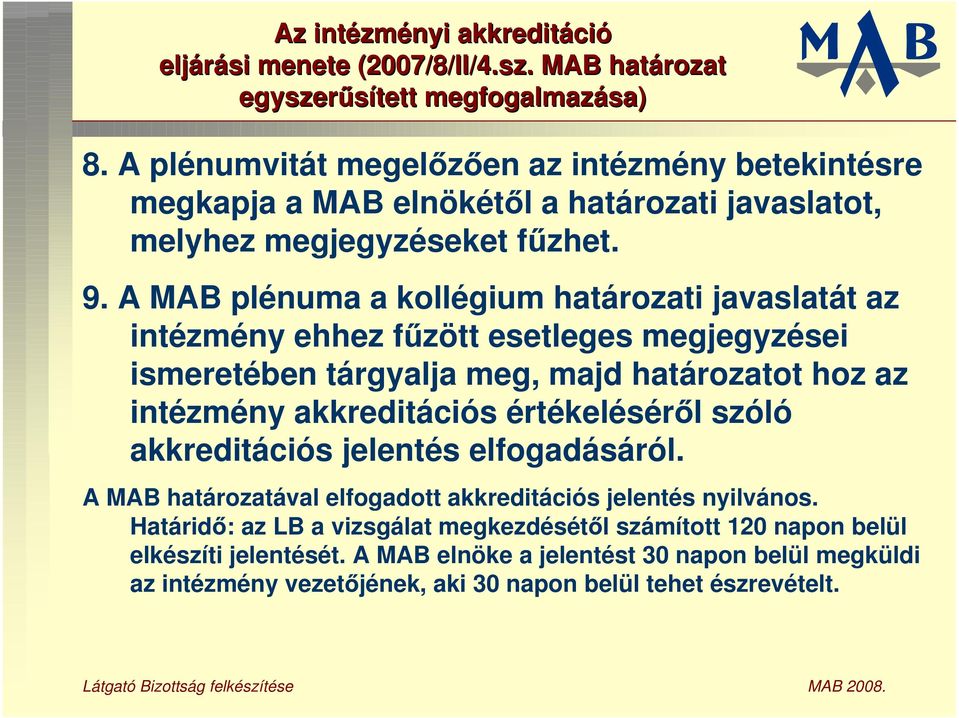 A MAB plénuma a kollégium határozati javaslatát az intézmény ehhez f zött esetleges megjegyzései ismeretében tárgyalja meg, majd határozatot hoz az intézmény akkreditációs értékelésér l