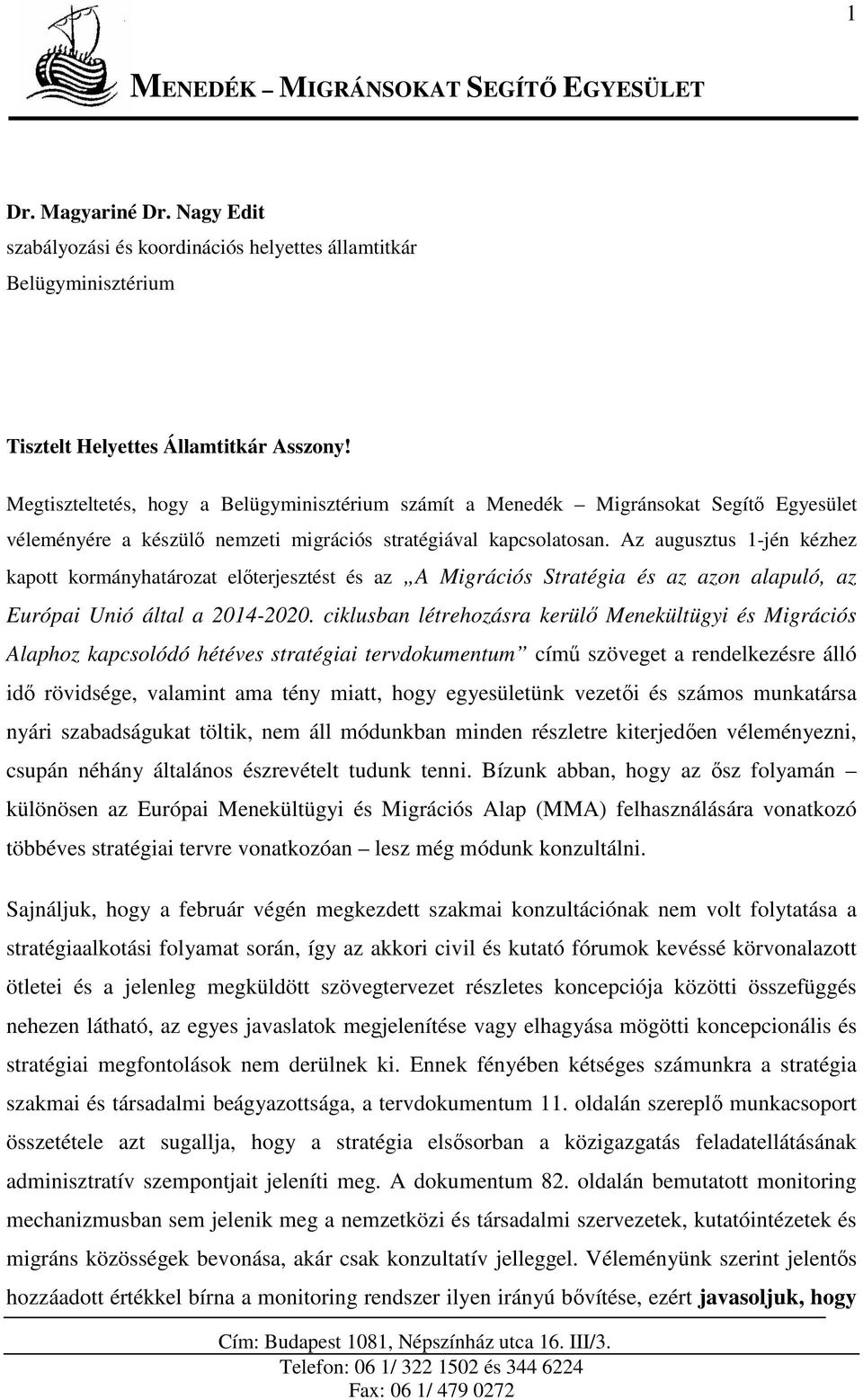 Az augusztus 1-jén kézhez kapott kormányhatározat előterjesztést és az A Migrációs Stratégia és az azon alapuló, az Európai Unió által a 2014-2020.