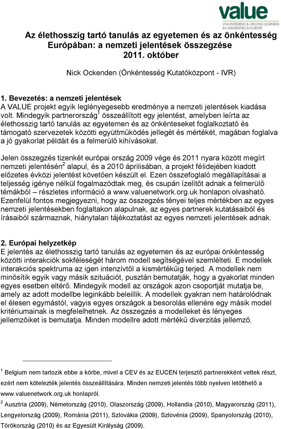 Mindegyik partnerország 1 összeállított egy jelentést, amelyben leírta az élethosszig tartó tanulás az egyetemen és az önkénteseket foglalkoztató és támogató szervezetek közötti együttműködés