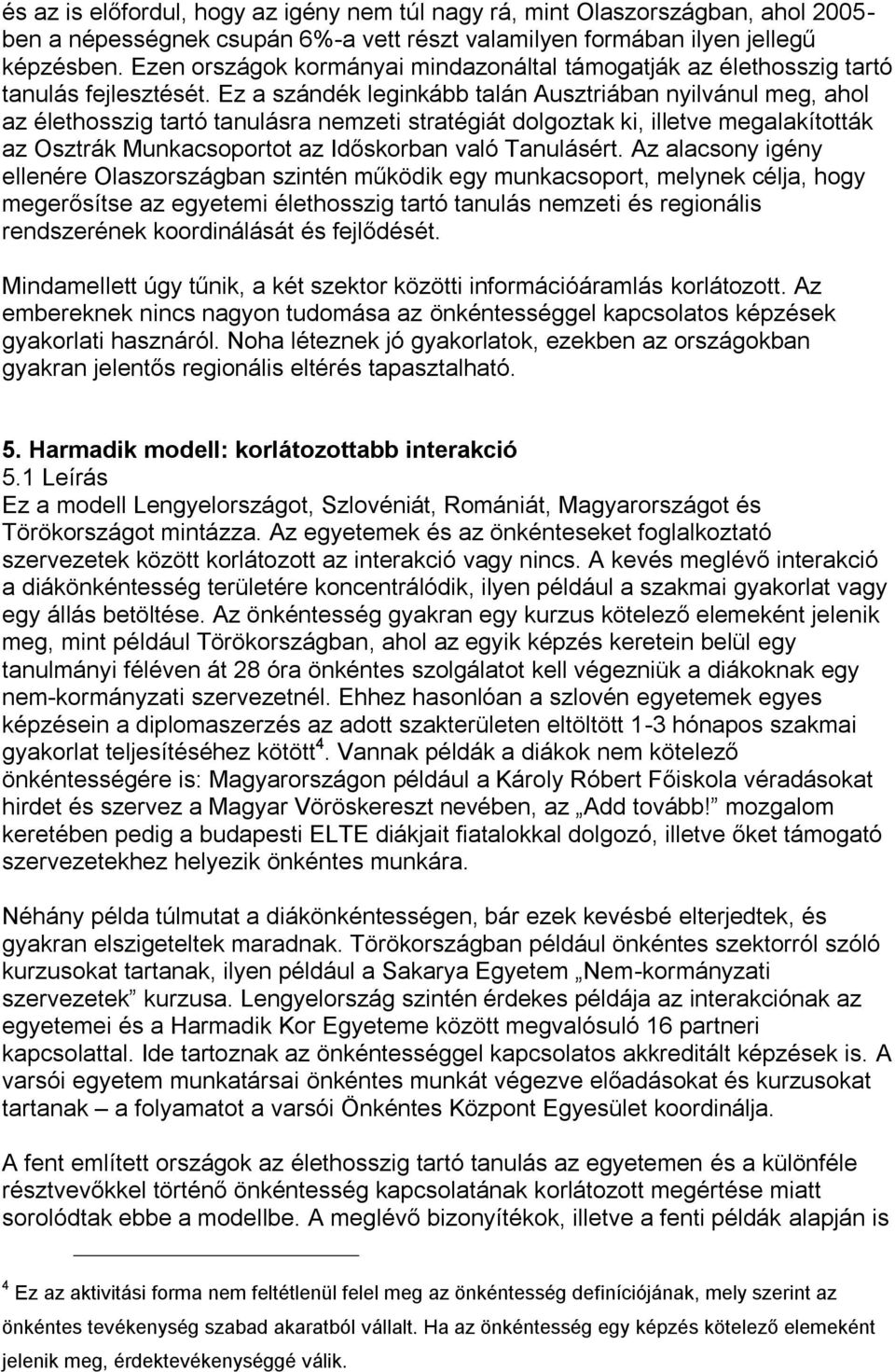 Ez a szándék leginkább talán Ausztriában nyilvánul meg, ahol az élethosszig tartó tanulásra nemzeti stratégiát dolgoztak ki, illetve megalakították az Osztrák Munkacsoportot az Időskorban való