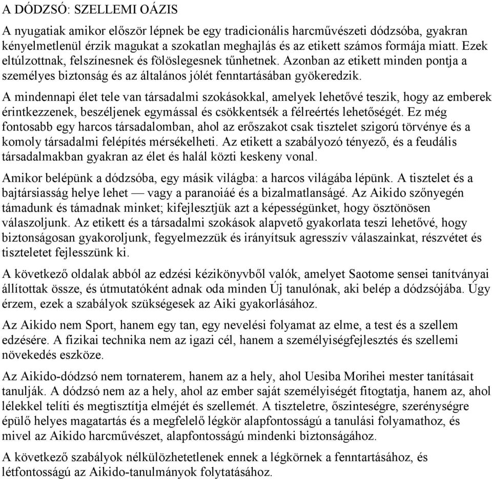 A mindennapi élet tele van társadalmi szokásokkal, amelyek lehetővé teszik, hogy az emberek érintkezzenek, beszéljenek egymással és csökkentsék a félreértés lehetőségét.