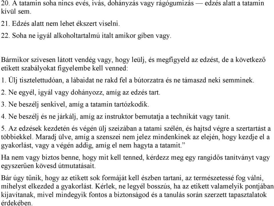 Ülj tisztelettudóan, a lábaidat ne rakd fel a bútorzatra és ne támaszd neki semminek. 2. Ne egyél, igyál vagy dohányozz, amíg az edzés tart. 3. Ne beszélj senkivel, amíg a tatamin tartózkodik. 4.