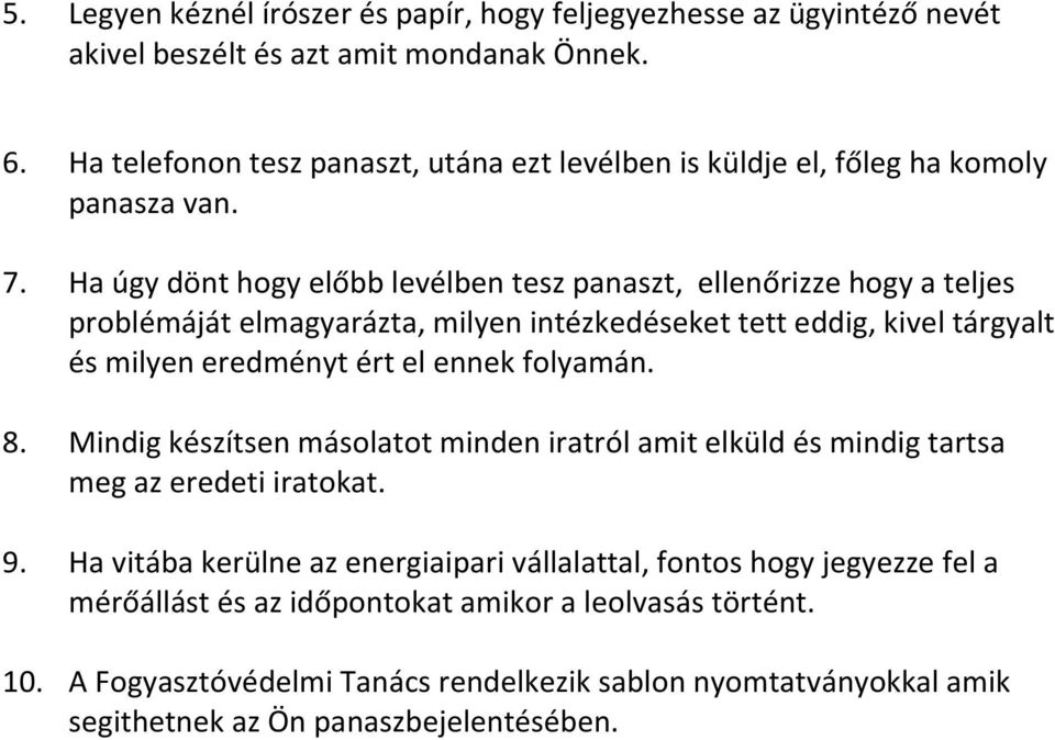 Ha úgy dönt hogy előbb levélben tesz panaszt, ellenőrizze hogy a teljes problémáját elmagyarázta, milyen intézkedéseket tett eddig, kivel tárgyalt és milyen eredményt ért el ennek