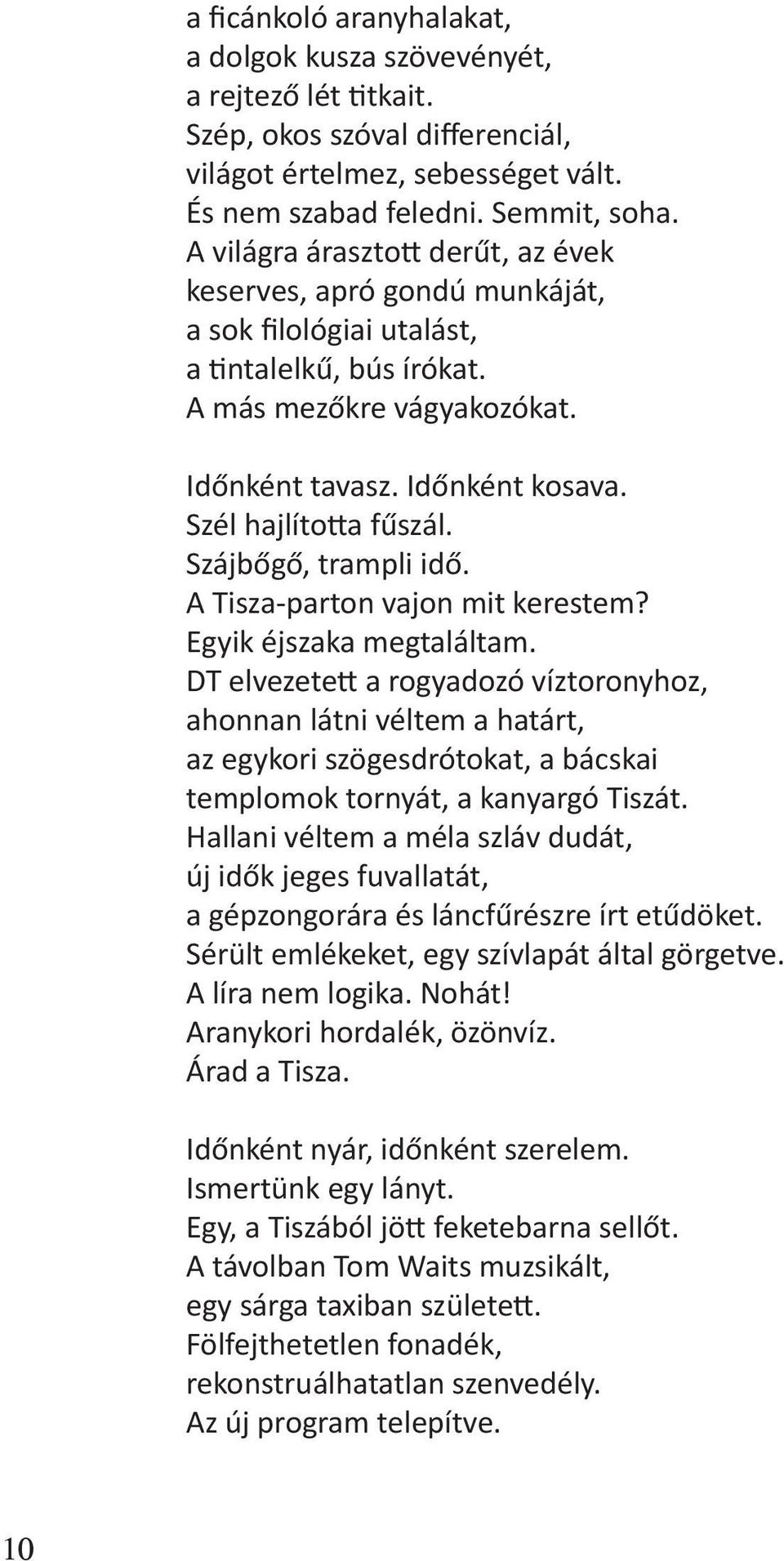 Szél hajlította fűszál. Szájbőgő, trampli idő. A Tisza-parton vajon mit kerestem? Egyik éjszaka megtaláltam.