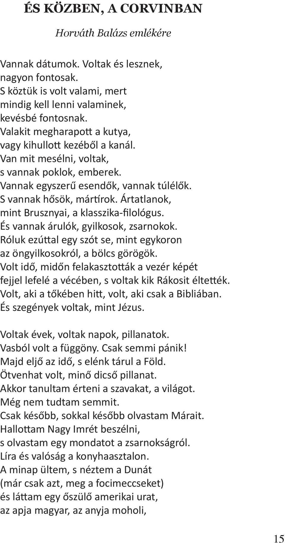 Ártatlanok, mint Brusznyai, a klasszika-filológus. És vannak árulók, gyilkosok, zsarnokok. Róluk ezúttal egy szót se, mint egykoron az öngyilkosokról, a bölcs görögök.