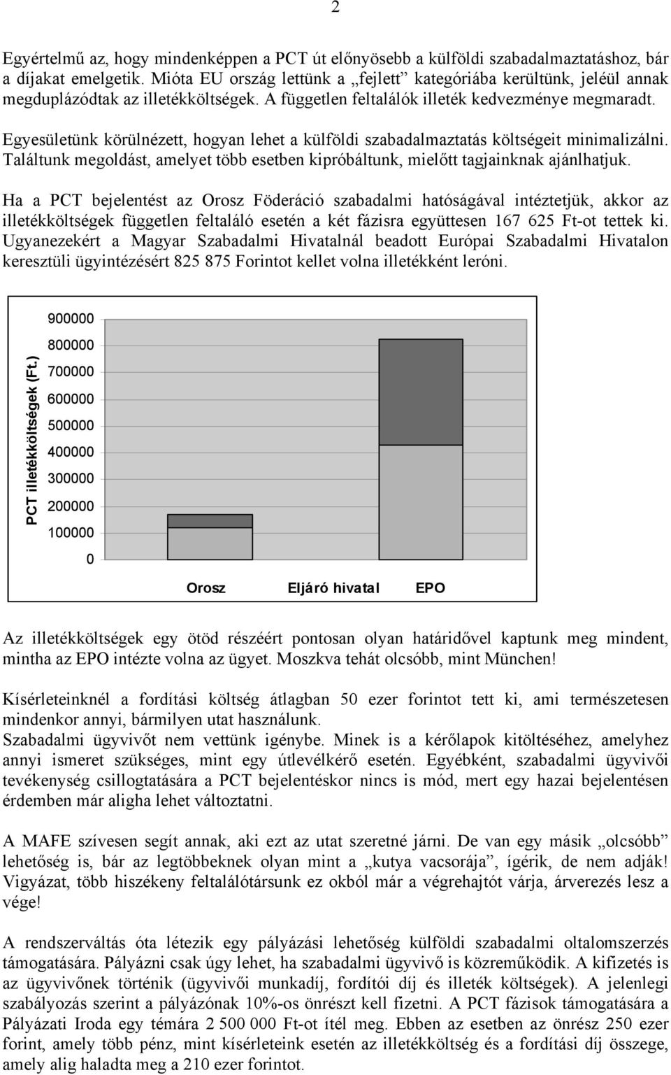 Egyesületünk körülnézett, hogyan lehet a külföldi szabadalmaztatás költségeit minimalizálni. Találtunk megoldást, amelyet több esetben kipróbáltunk, mielőtt tagjainknak ajánlhatjuk.