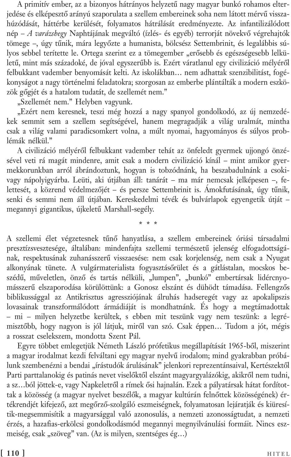 Az infantilizálódott nép A varázshegy Naphtájának megváltó (ízlés- és egyéb) terrorját növekvő végrehajtók tömege, úgy tűnik, mára legyőzte a humanista, bölcsész Settembrinit, és legalábbis súlyos