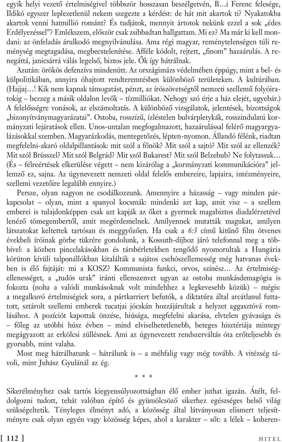 Ma már ki kell mondani: az önfeladás árulkodó megnyilvánulása. Ama régi magyar, reménytelenségen túli reménység megtagadása, megbecstelenítése. Afféle kódolt, rejtett, finom hazaárulás.