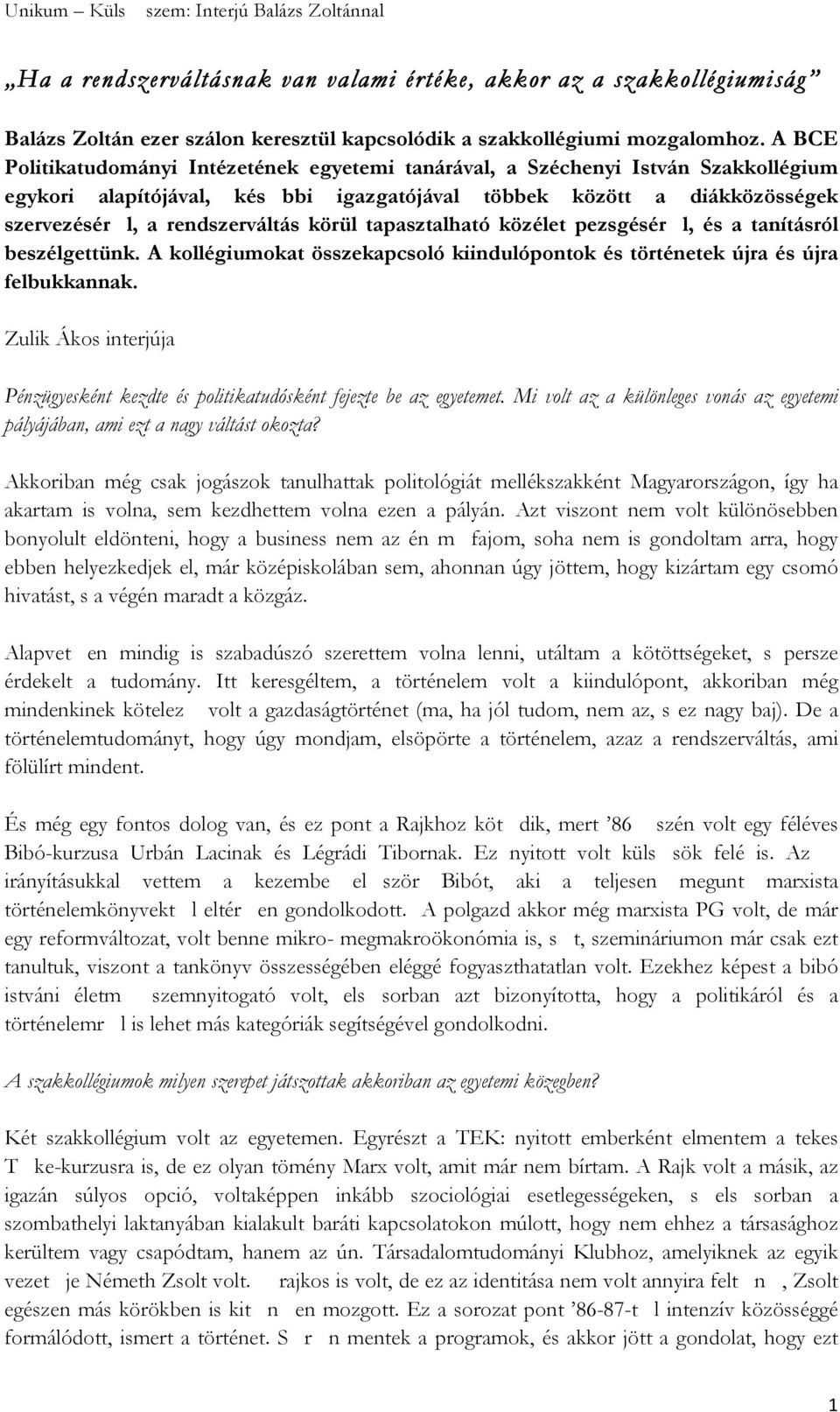 körül tapasztalható közélet pezsgésér l, és a tanításról beszélgettünk. A kollégiumokat összekapcsoló kiindulópontok és történetek újra és újra felbukkannak.