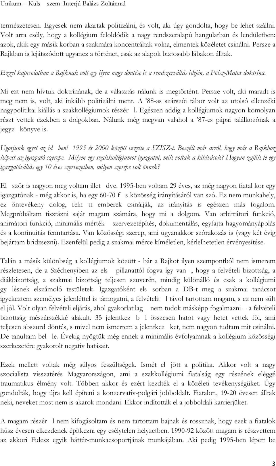 Persze a Rajkban is lejátszódott ugyanez a történet, csak az alapok biztosabb lábakon álltak.