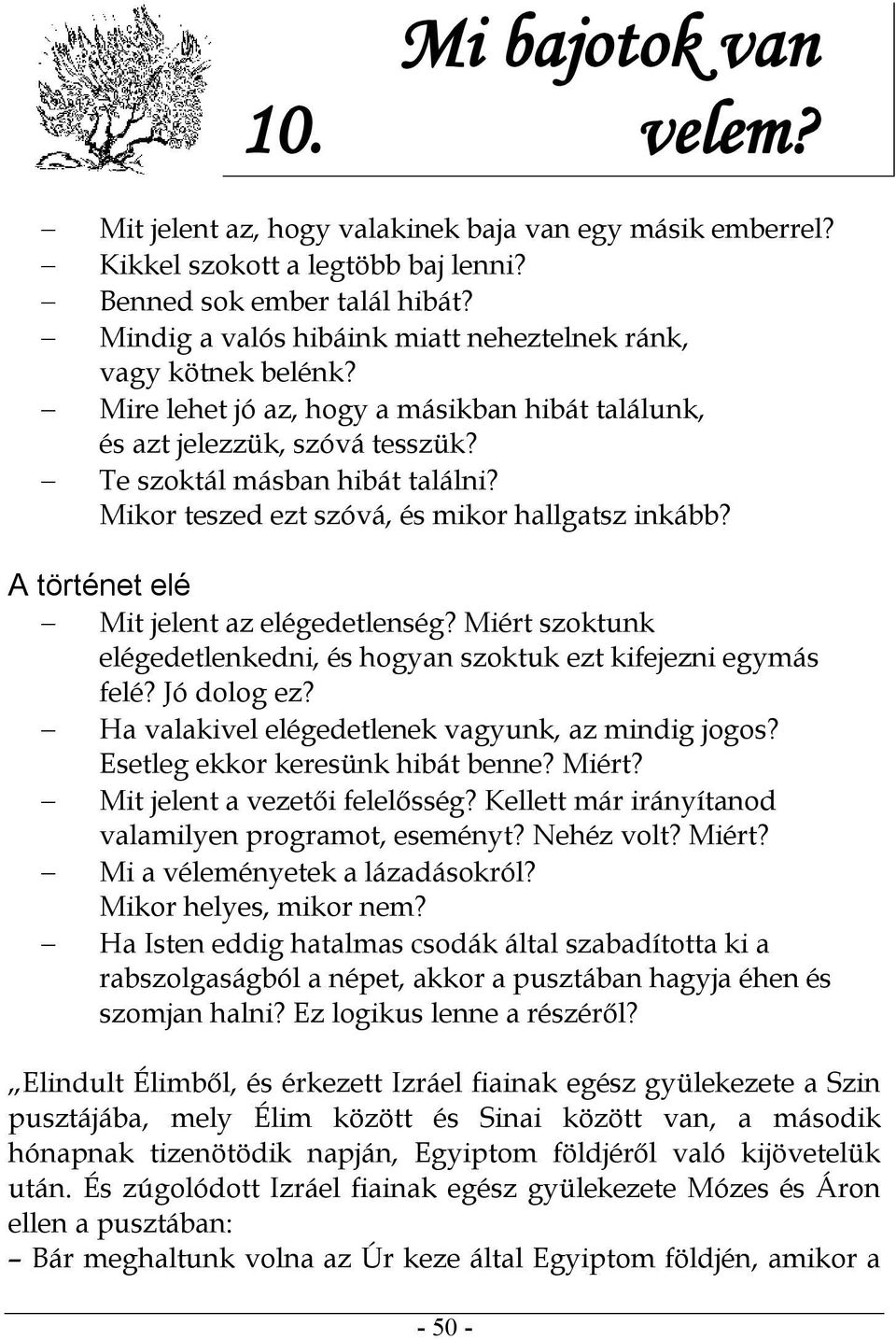 Mikor teszed ezt szóvá, és mikor hallgatsz inkább? A történet elé Mit jelent az elégedetlenség? Miért szoktunk elégedetlenkedni, és hogyan szoktuk ezt kifejezni egymás felé? Jó dolog ez?