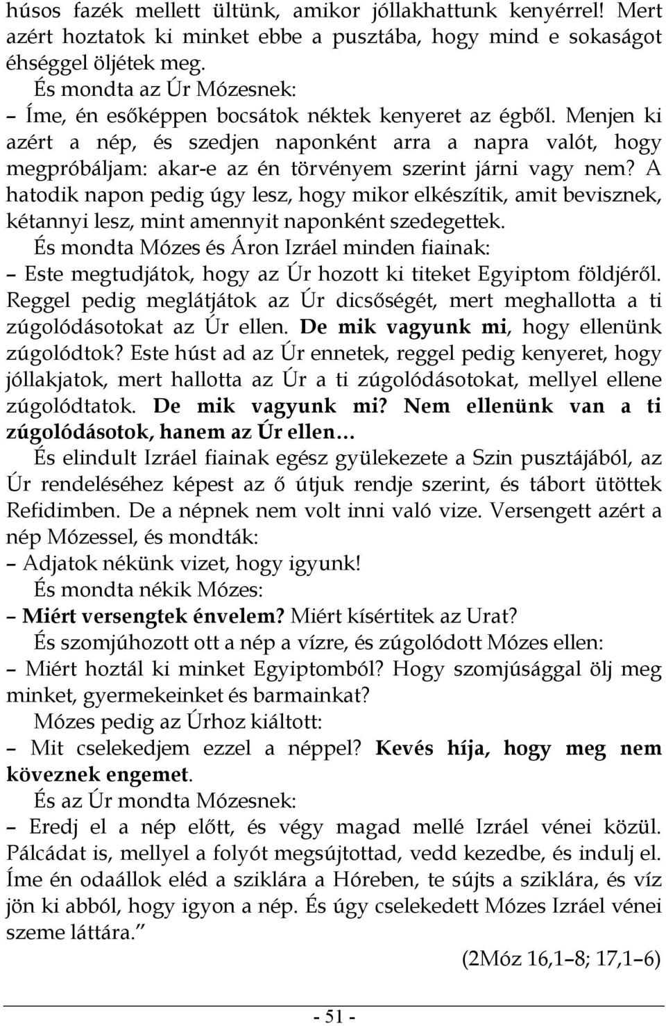 Menjen ki azért a nép, és szedjen naponként arra a napra valót, hogy megpróbáljam: akar-e az én törvényem szerint járni vagy nem?