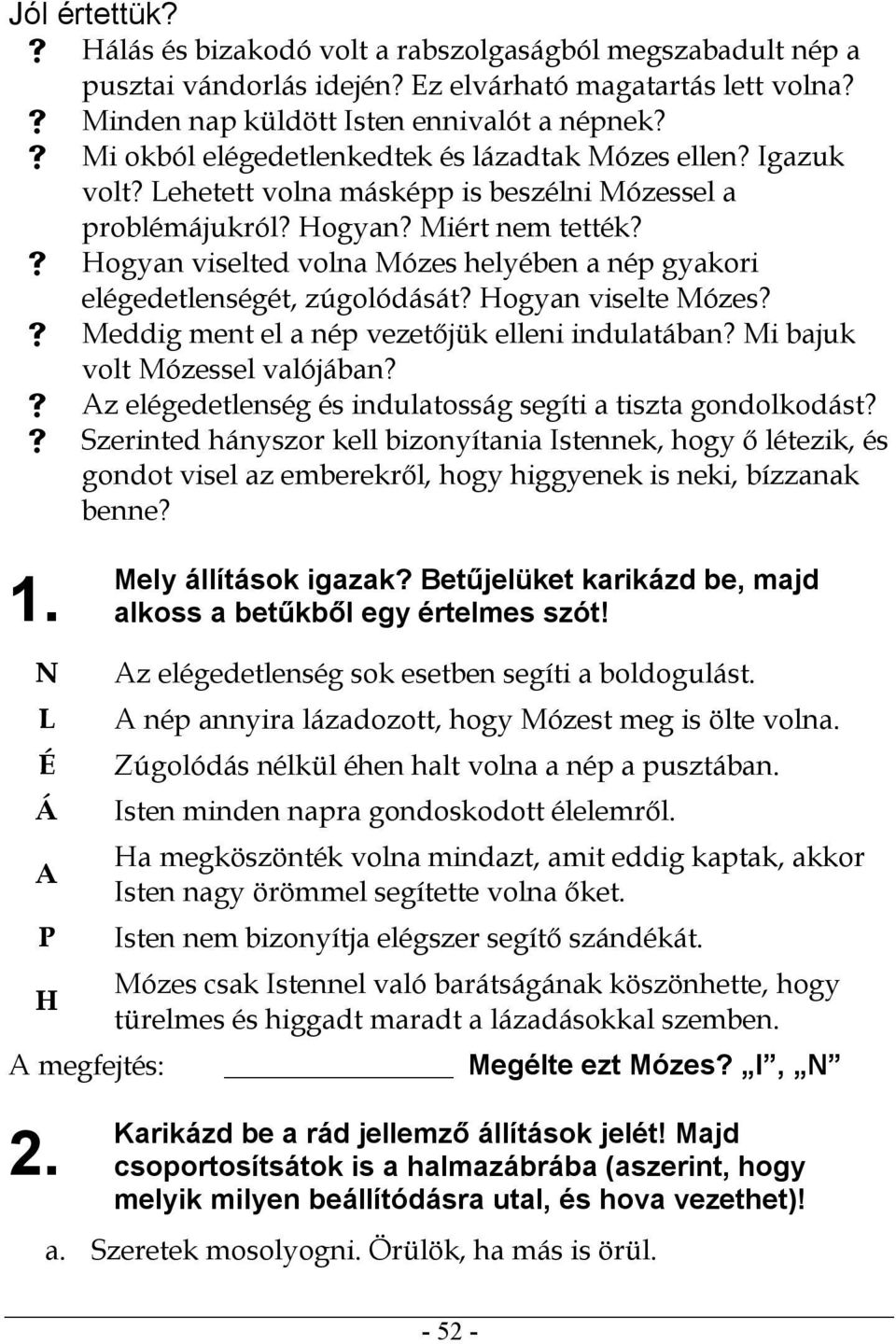 Hogyan viselted volna Mózes helyében a nép gyakori elégedetlenségét, zúgolódását? Hogyan viselte Mózes? Meddig ment el a nép vezetőjük elleni indulatában? Mi bajuk volt Mózessel valójában?