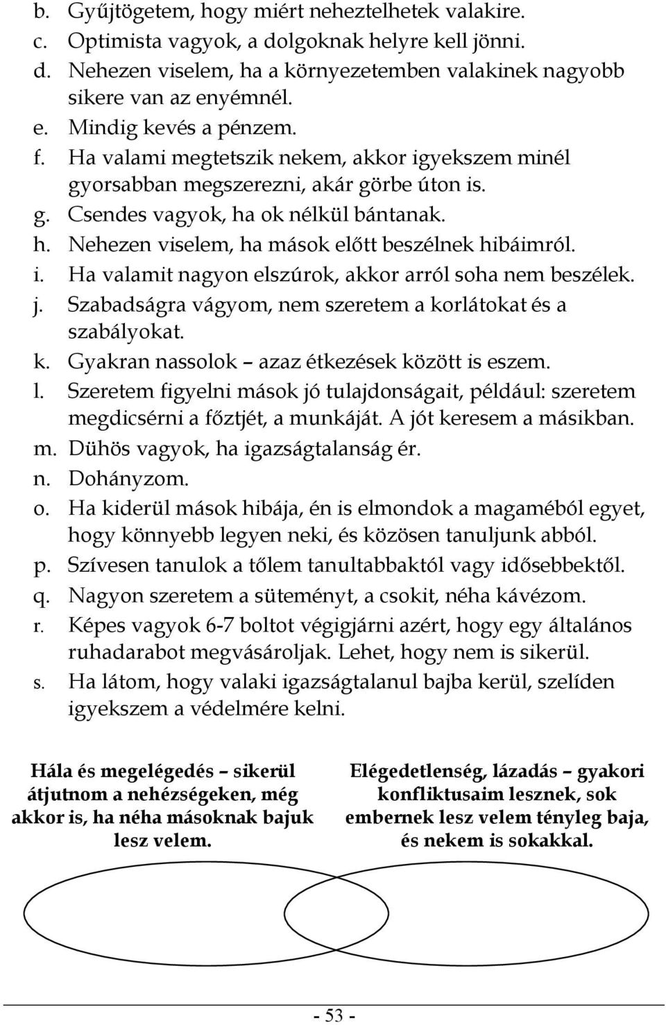 j. Szabadságra vágyom, nem szeretem a korlátokat és a szabályokat. k. Gyakran nassolok azaz étkezések között is eszem. l.