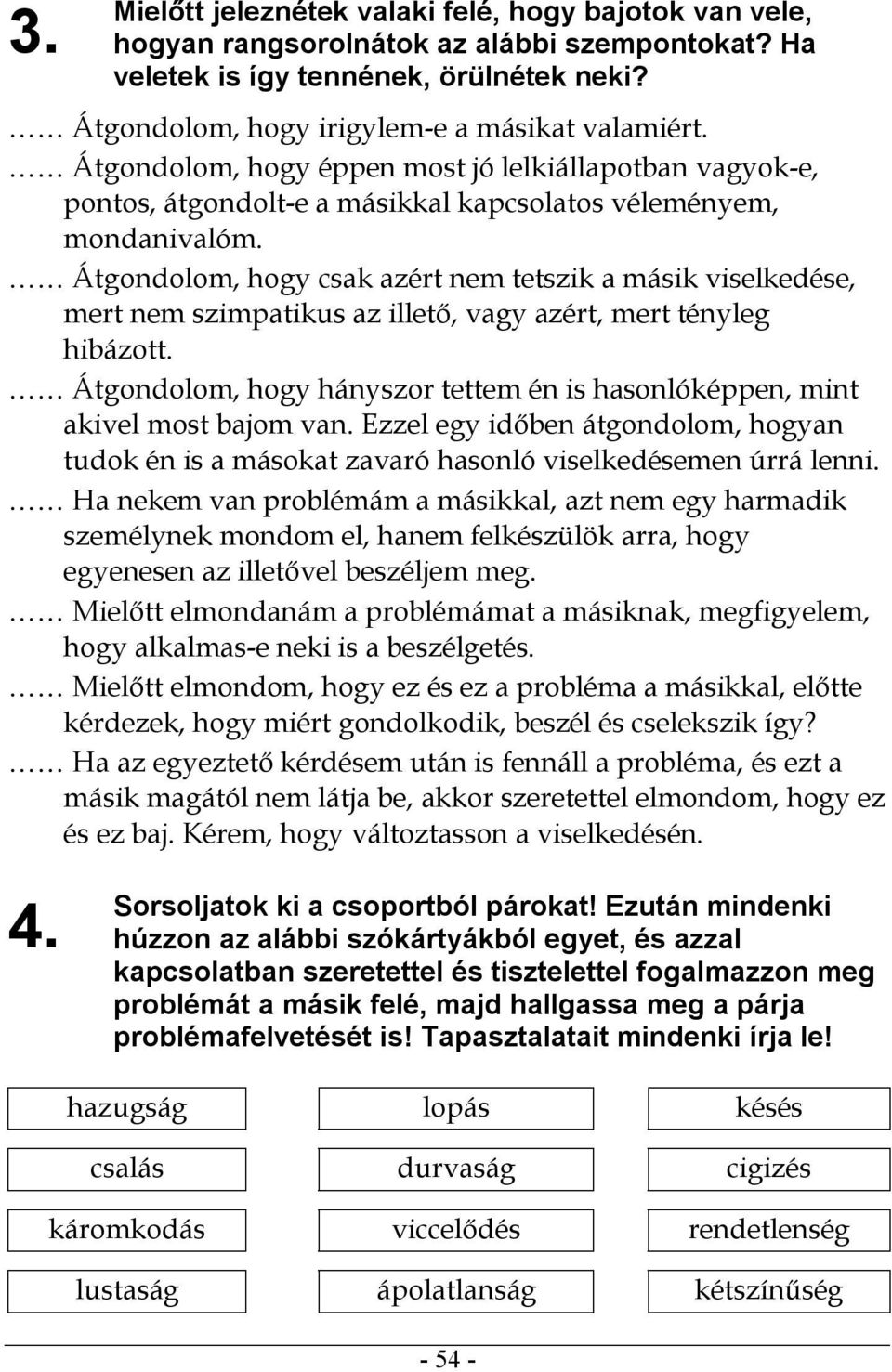 Átgondolom, hogy csak azért nem tetszik a másik viselkedése, mert nem szimpatikus az illető, vagy azért, mert tényleg hibázott.