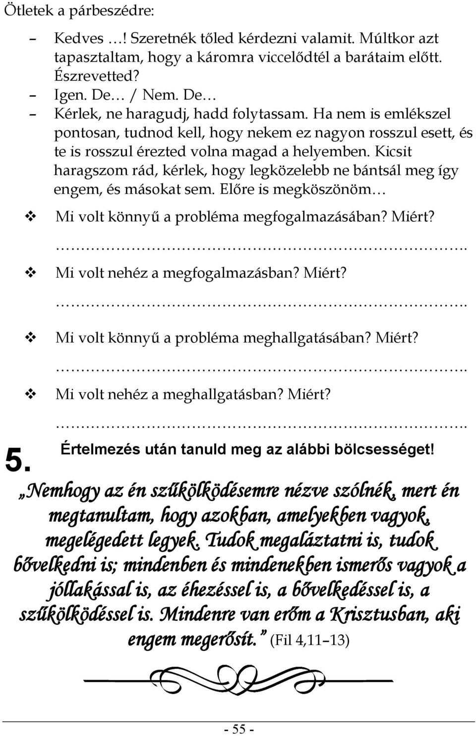 Kicsit haragszom rád, kérlek, hogy legközelebb ne bántsál meg így engem, és másokat sem. Előre is megköszönöm 5. Mi volt könnyű a probléma megfogalmazásában? Miért? Mi volt nehéz a megfogalmazásban?