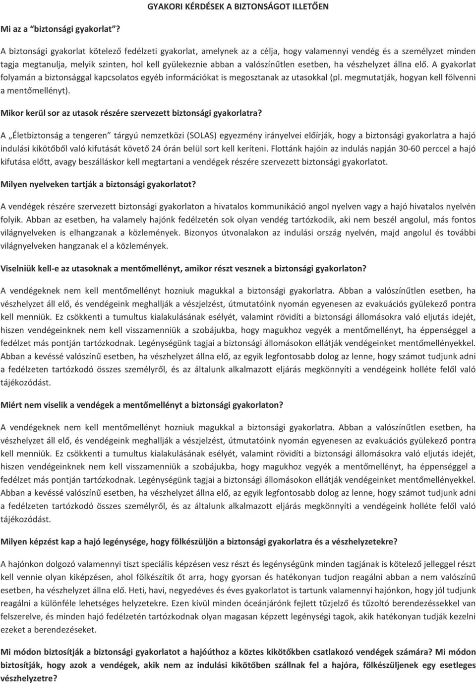 esetben, ha vészhelyzet állna elő. A gyakorlat folyamán a biztonsággal kapcsolatos egyéb információkat is megosztanak az utasokkal (pl. megmutatják, hogyan kell fölvenni a mentőmellényt).