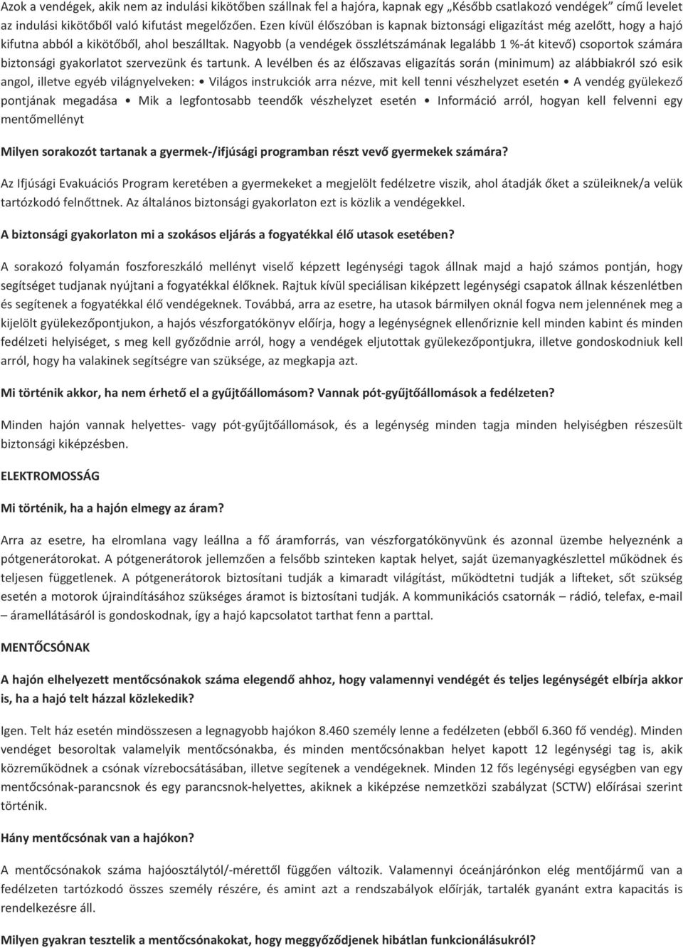 Nagyobb (a vendégek összlétszámának legalább 1 %-át kitevő) csoportok számára biztonsági gyakorlatot szervezünk és tartunk.