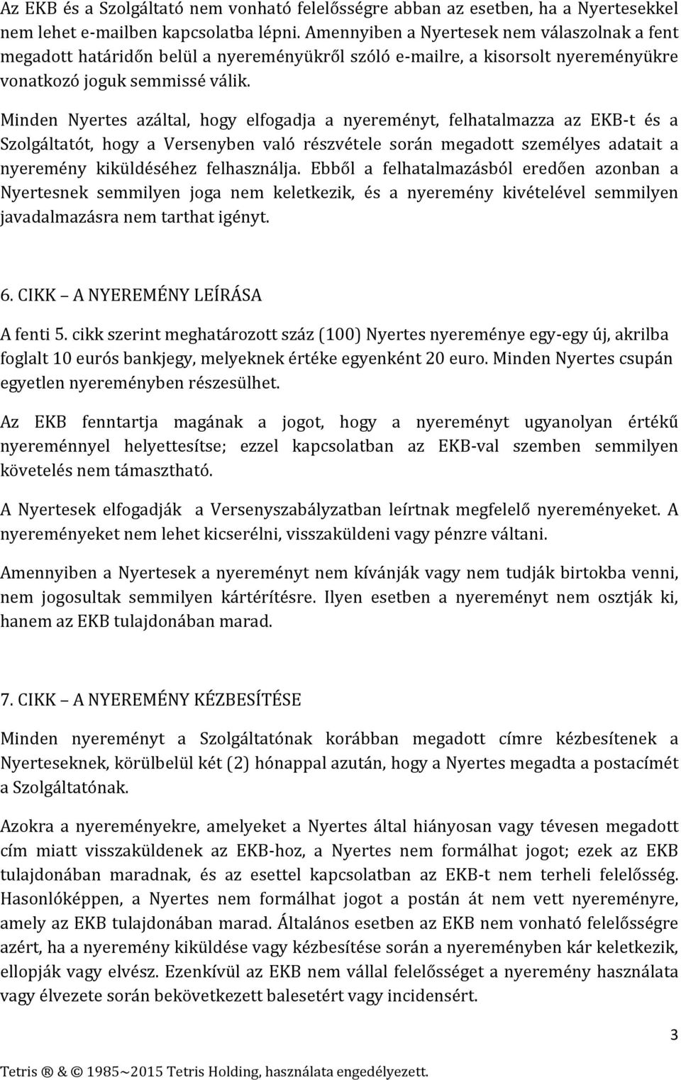 Minden Nyertes azáltal, hogy elfogadja a nyereményt, felhatalmazza az EKB-t és a Szolgáltatót, hogy a Versenyben való részvétele során megadott személyes adatait a nyeremény kiküldéséhez felhasználja.