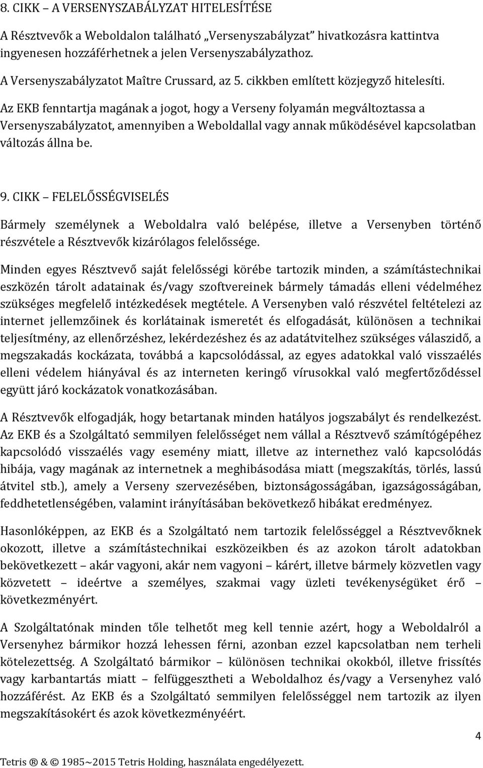 Az EKB fenntartja magának a jogot, hogy a Verseny folyamán megváltoztassa a Versenyszabályzatot, amennyiben a Weboldallal vagy annak működésével kapcsolatban változás állna be. 9.