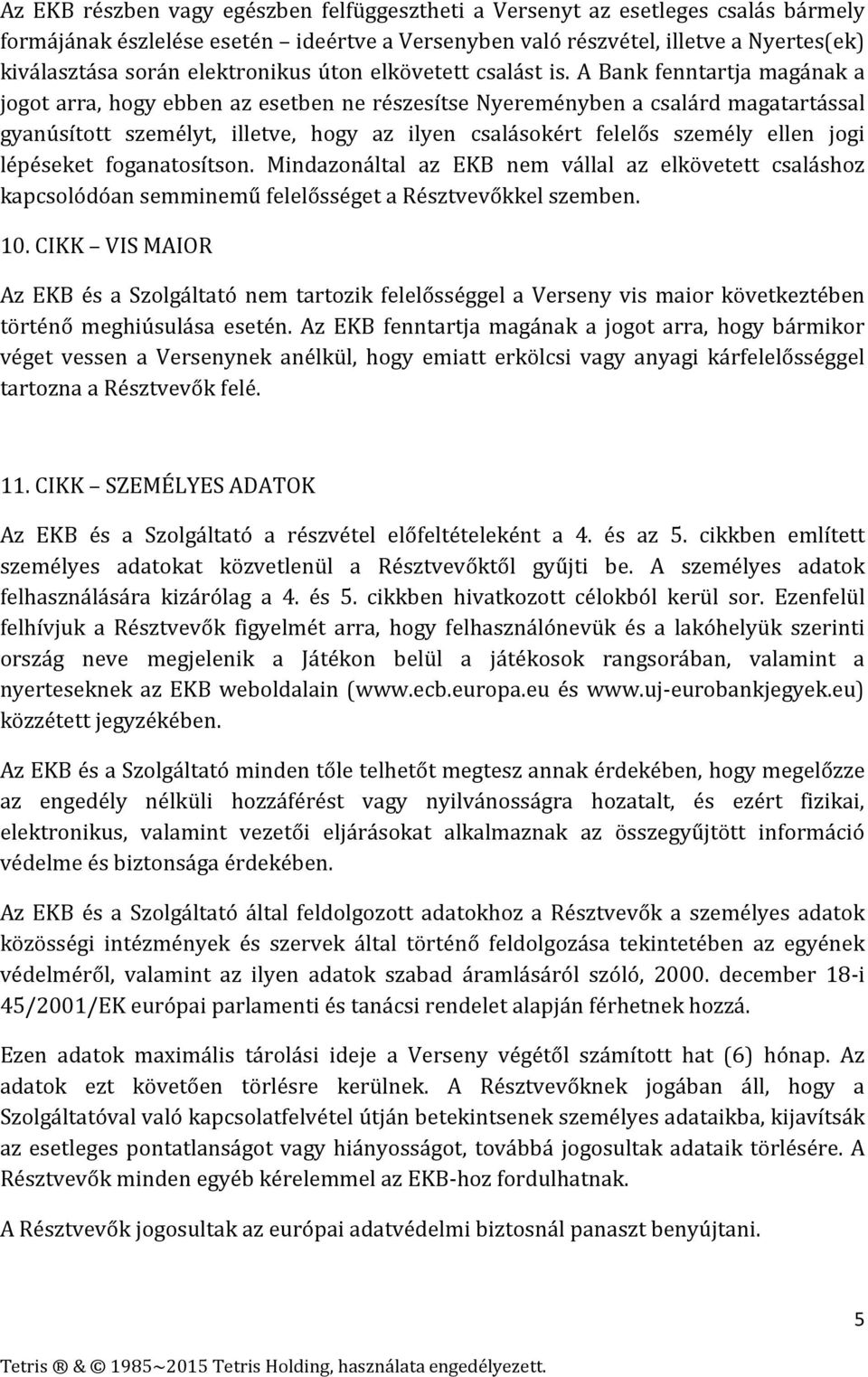 A Bank fenntartja magának a jogot arra, hogy ebben az esetben ne részesítse Nyereményben a csalárd magatartással gyanúsított személyt, illetve, hogy az ilyen csalásokért felelős személy ellen jogi