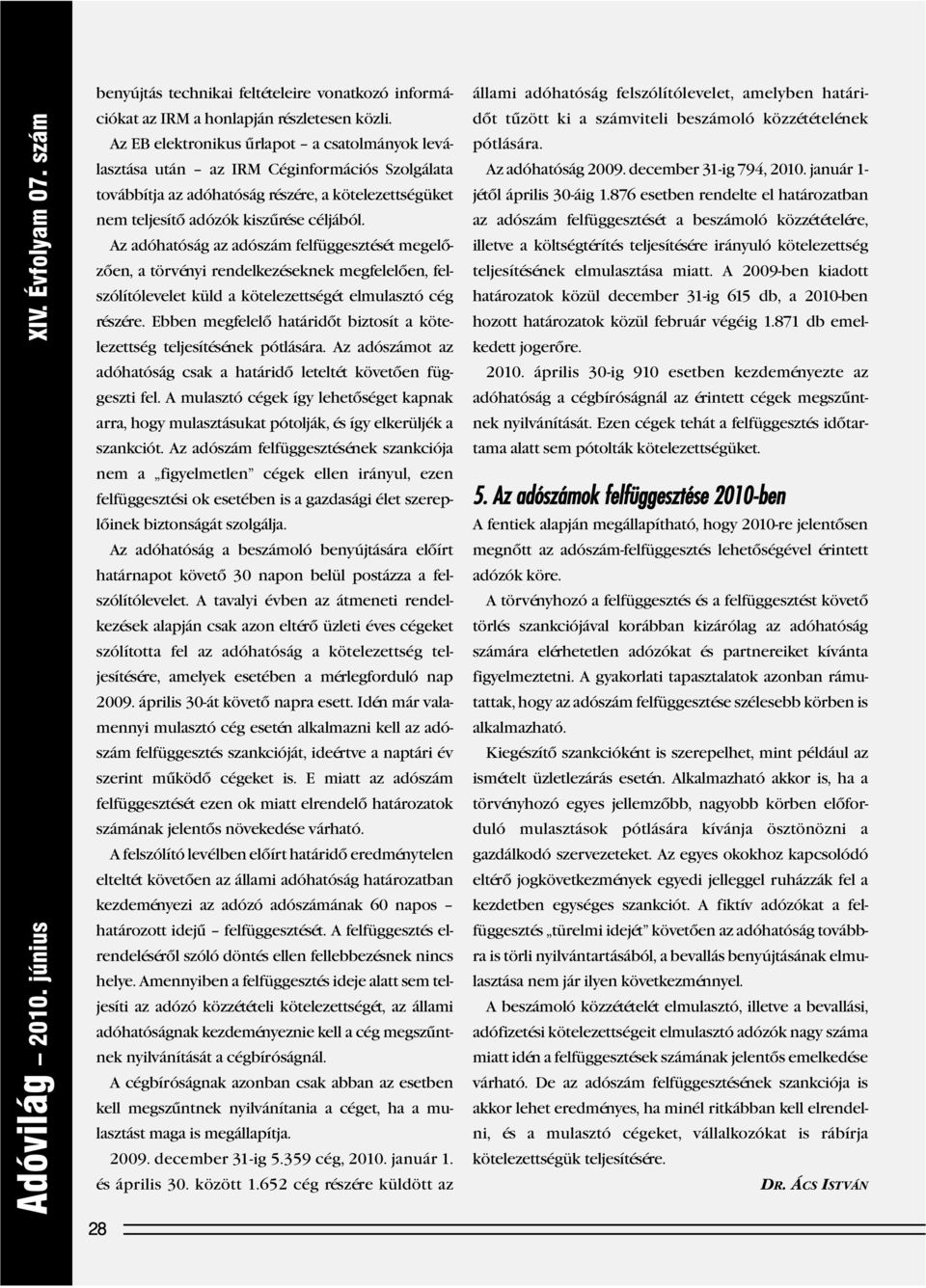 Az adóhatóság az adószám felfüggesztését megelôzôen, a törvényi rendelkezéseknek megfelelôen, felszólítólevelet küld a kötelezettségét elmulasztó cég részére.