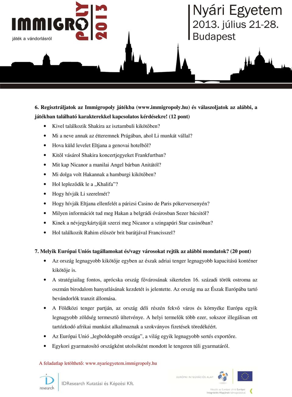 Kitől vásárol Shakira koncertjegyeket Frankfurtban? Mit kap Nicanor a manilai Angel bárban Anitától? Mi dolga volt Hakannak a hamburgi kikötőben? Hol lepleződik le a Khalifa? Hogy hívják Li szerelmét?