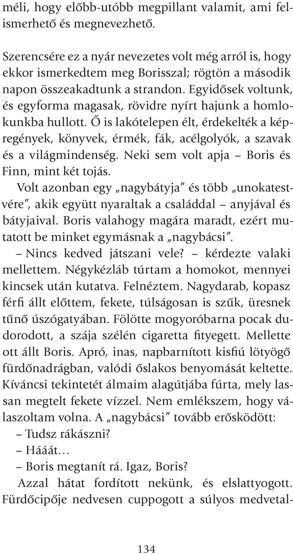 Egyidôsek voltunk, és egyforma magasak, rövidre nyírt hajunk a homlokunkba hullott. Ô is lakótelepen élt, érdekelték a képregények, könyvek, érmék, fák, acélgolyók, a szavak és a világmindenség.