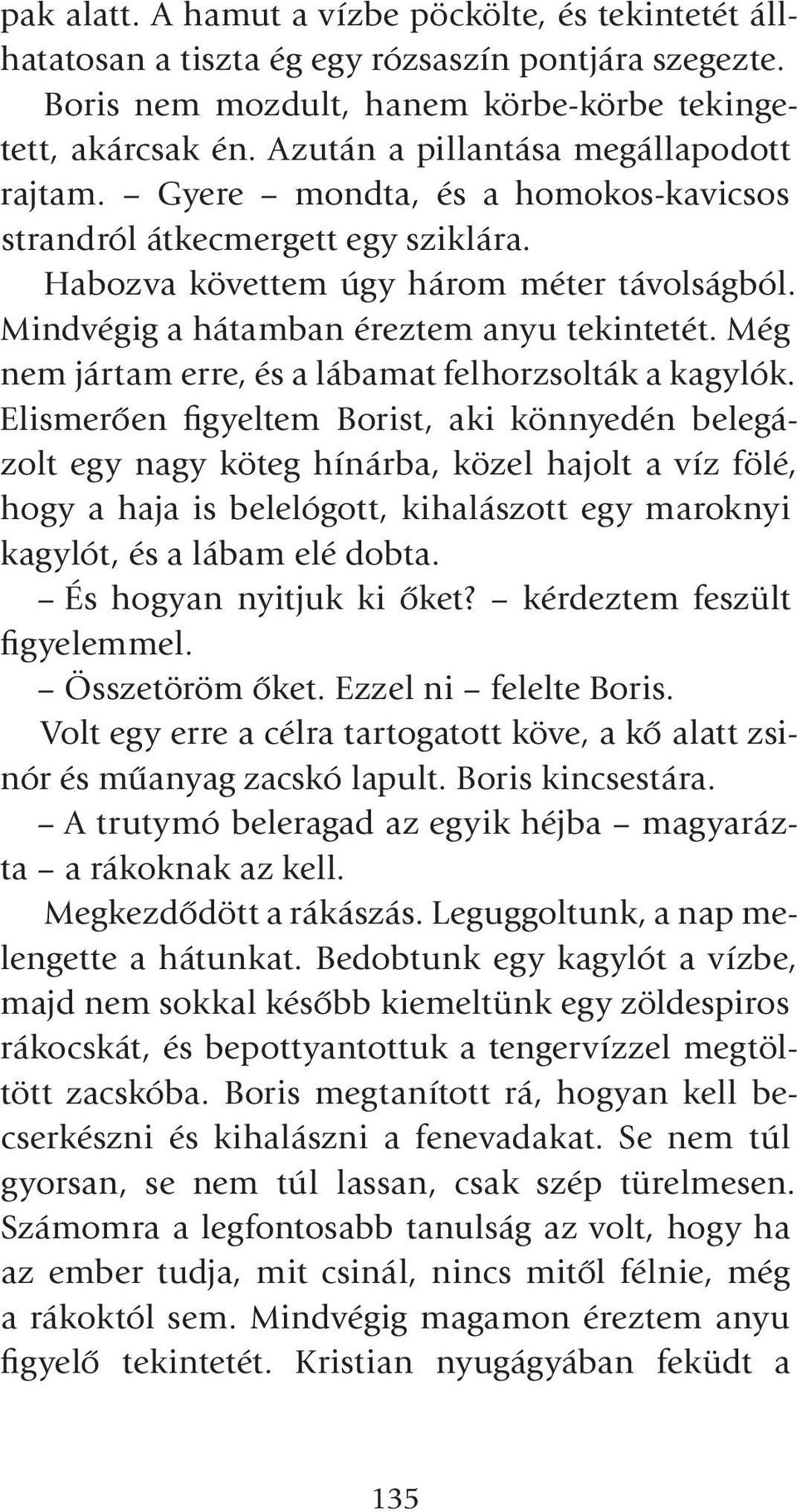 Mindvégig a hátamban éreztem anyu tekintetét. Még nem jártam erre, és a lábamat felhorzsolták a kagylók.