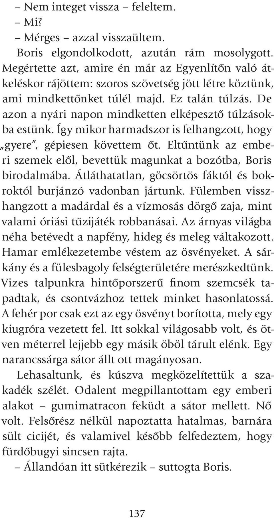 De azon a nyári napon mindketten elképesztô túlzásokba estünk. Így mikor harmadszor is felhangzott, hogy gyere, gépiesen követtem ôt.