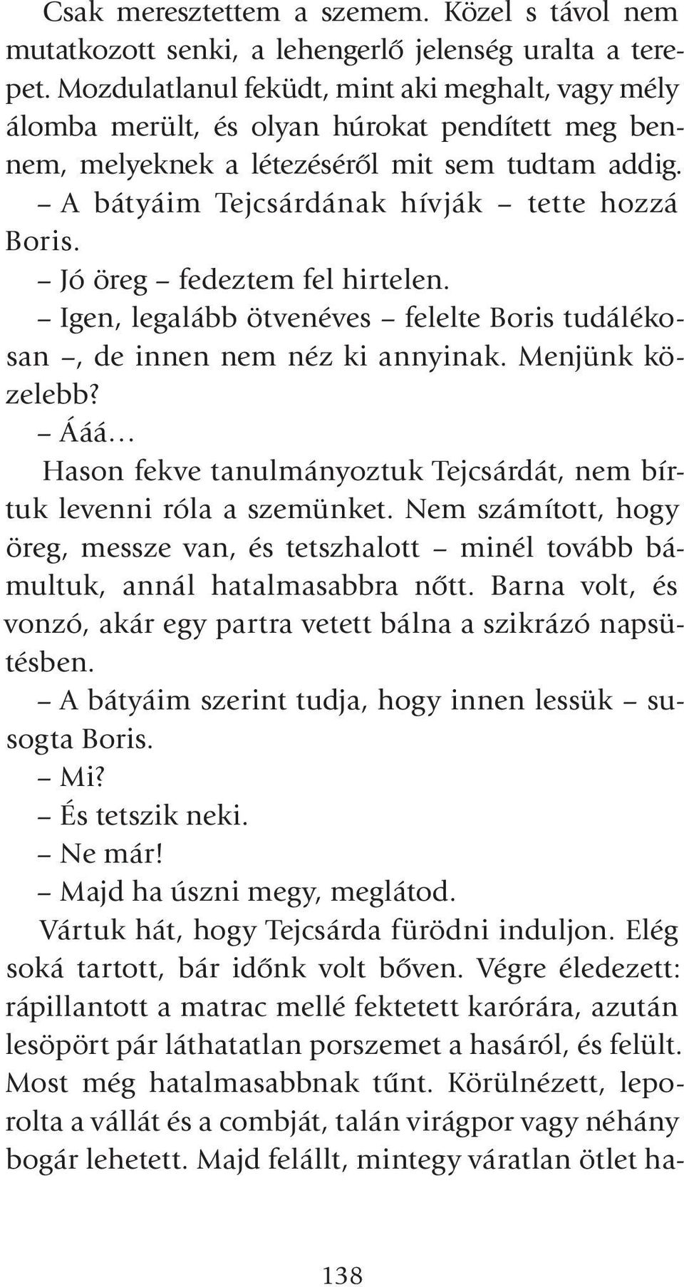 Jó öreg fedeztem fel hirtelen. Igen, legalább ötvenéves felelte Boris tudálékosan, de innen nem néz ki annyinak. Menjünk közelebb?