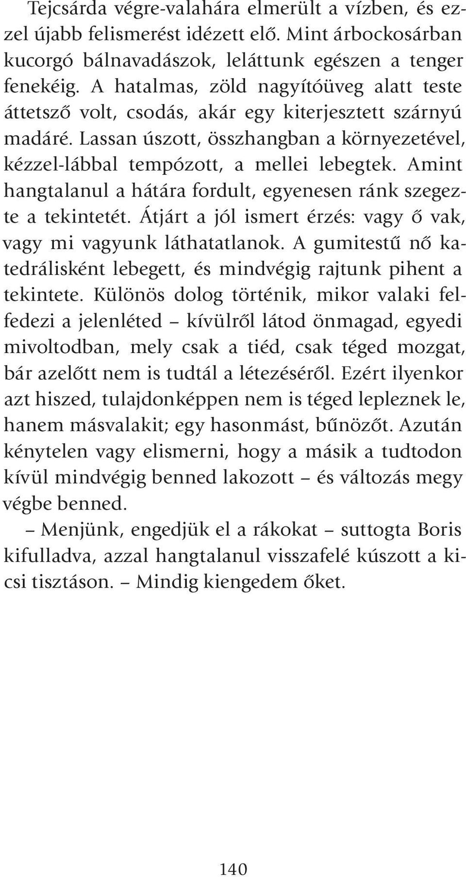 Amint hangtalanul a hátára fordult, egyenesen ránk szegezte a tekintetét. Átjárt a jól ismert érzés: vagy ô vak, vagy mi vagyunk láthatatlanok.