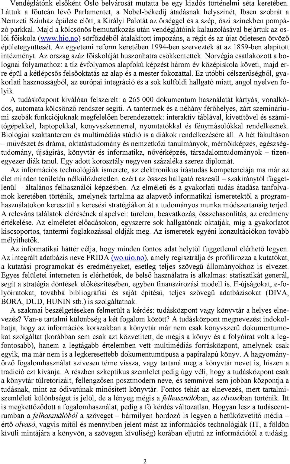 Majd a kölcsönös bemutatkozás után vendéglátóink kalauzolásával bejártuk az oslói főiskola (www.hio.no) sörfőzdéből átalakított impozáns, a régit és az újat ötletesen ötvöző épületegyüttesét.