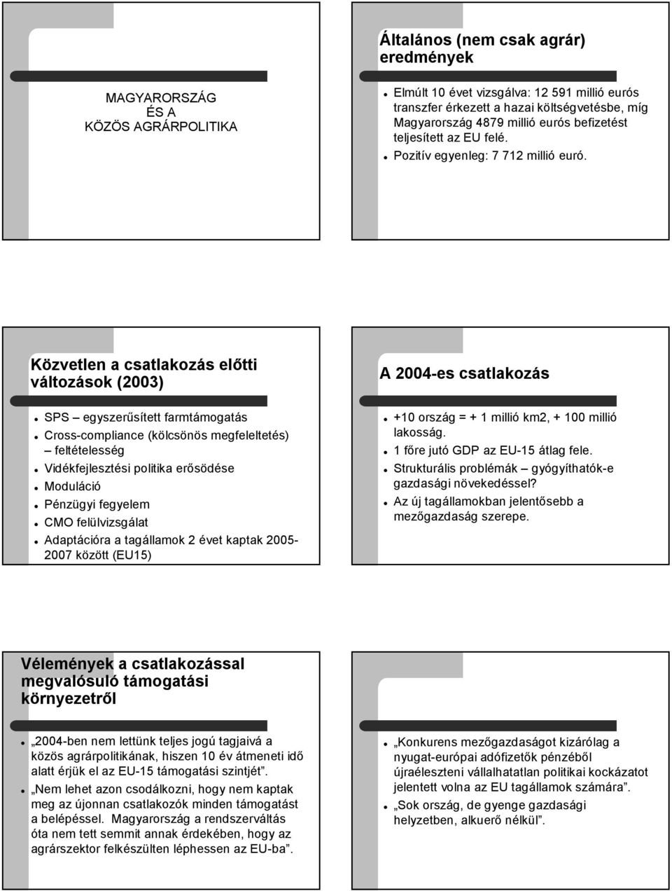 Közvetlen a csatlakozás előtti változások (2003) A 2004-es csatlakozás SPS egyszerűsített farmtámogatás Cross-compliance (kölcsönös megfeleltetés) feltételesség Vidékfejlesztési politika erősödése