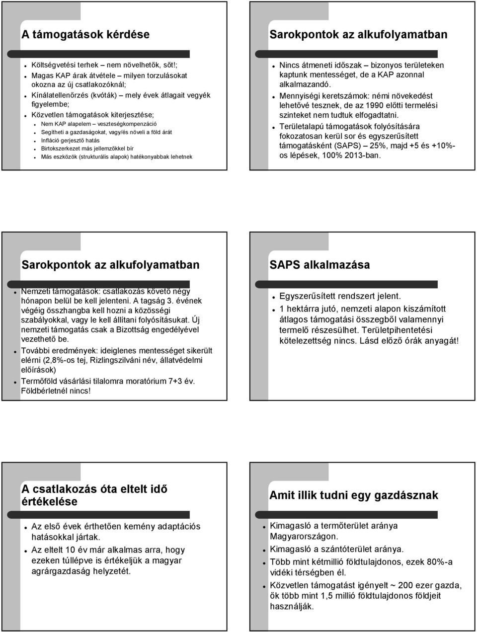 veszteségkompenzáció Segítheti a gazdaságokat, vagy/és növeli a föld árát Infláció gerjesztő hatás Birtokszerkezet más jellemzőkkel bír Más eszközök (strukturális alapok) hatékonyabbak lehetnek Nincs