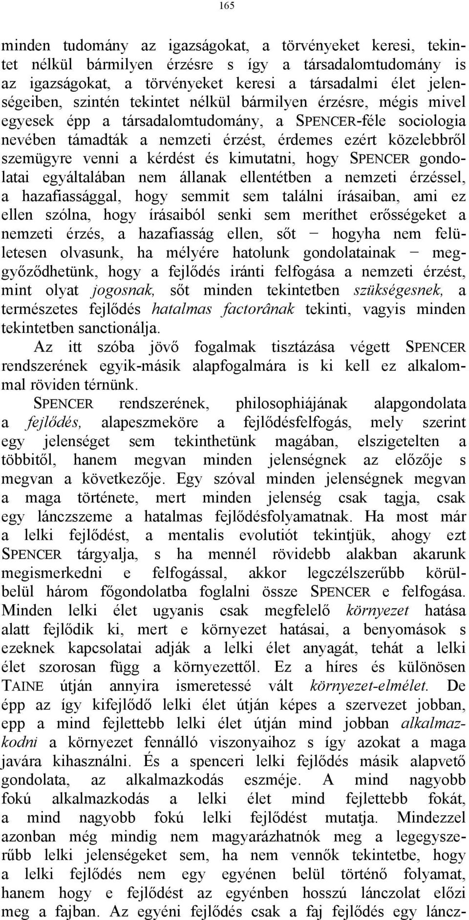 kimutatni, hogy SPENCER gondolatai egyáltalában nem állanak ellentétben a nemzeti érzéssel, a hazafiassággal, hogy semmit sem találni írásaiban, ami ez ellen szólna, hogy írásaiból senki sem meríthet