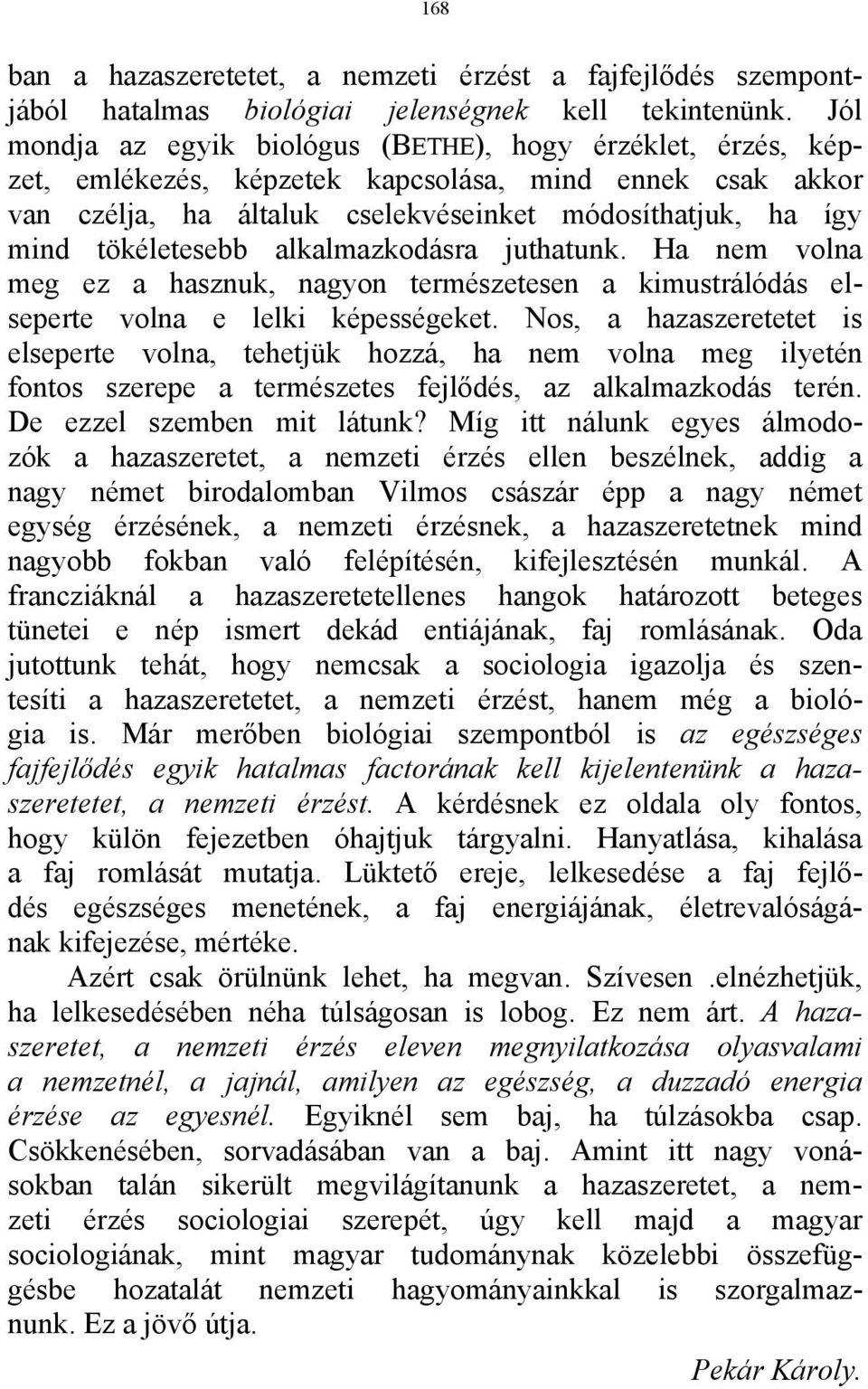 tökéletesebb alkalmazkodásra juthatunk. Ha nem volna meg ez a hasznuk, nagyon természetesen a kimustrálódás elseperte volna e lelki képességeket.