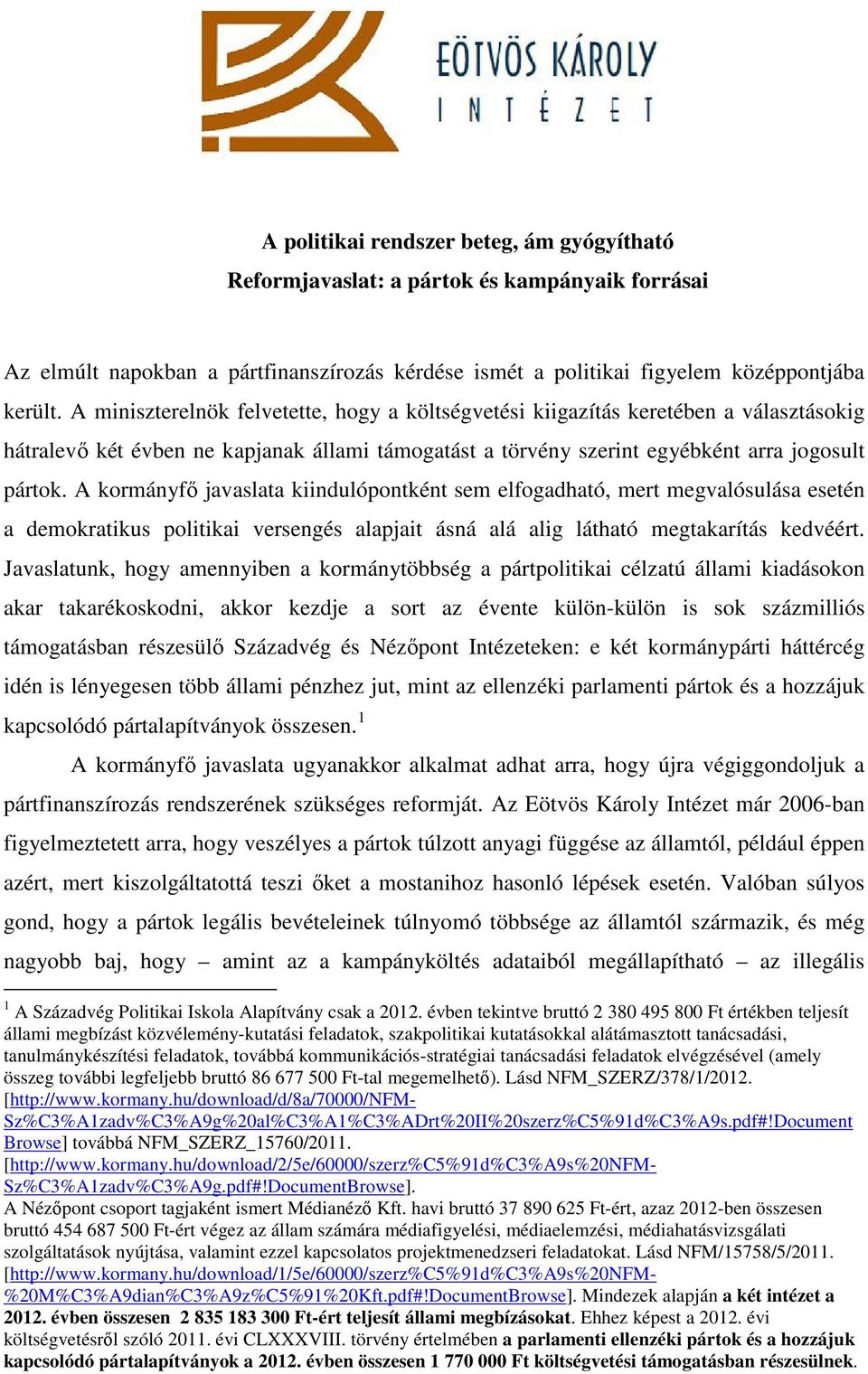 A kormányfı javaslata kiindulópontként sem elfogadható, mert megvalósulása esetén a demokratikus politikai versengés alapjait ásná alá alig látható megtakarítás kedvéért.