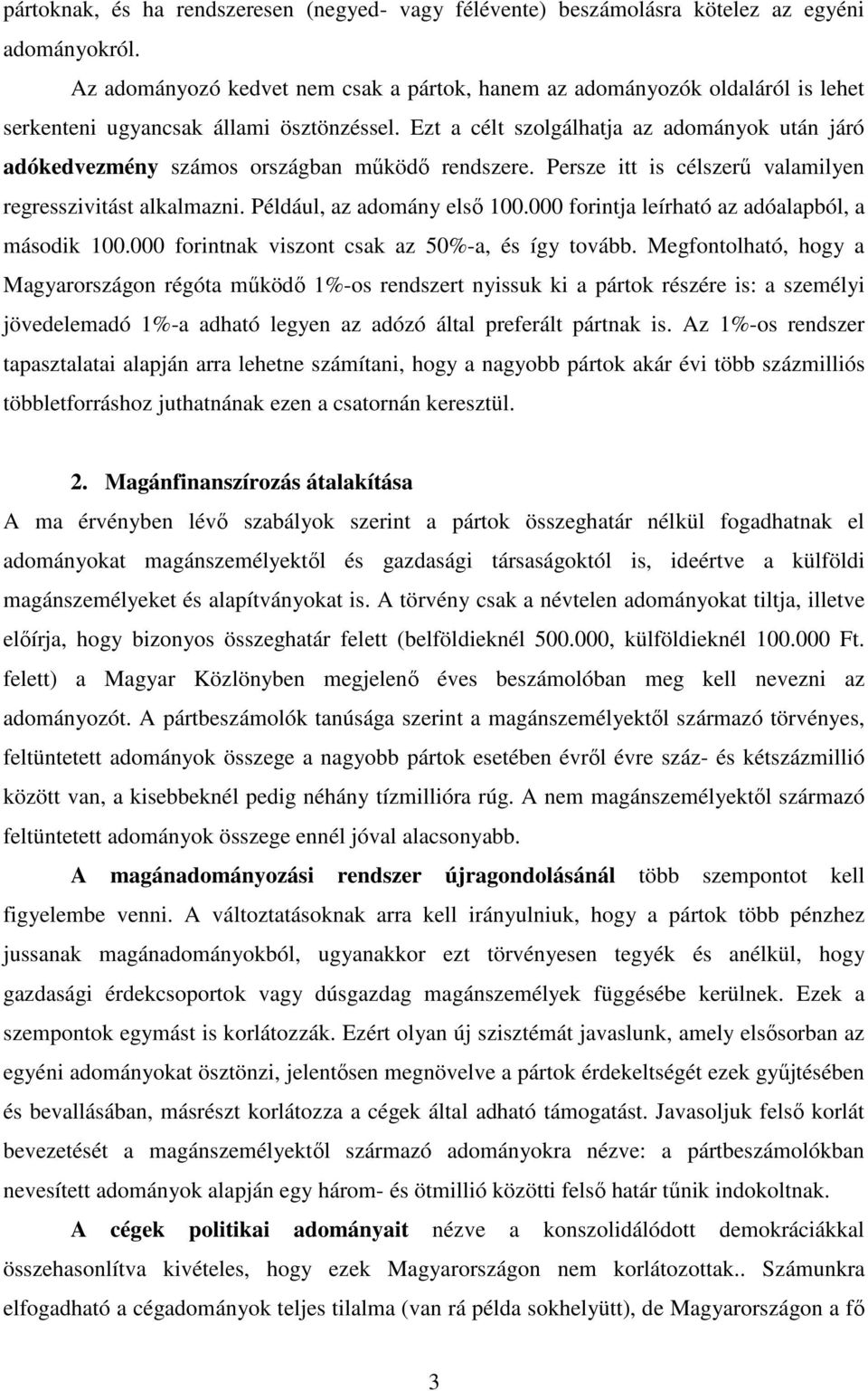 Ezt a célt szolgálhatja az adományok után járó adókedvezmény számos országban mőködı rendszere. Persze itt is célszerő valamilyen regresszivitást alkalmazni. Például, az adomány elsı 100.