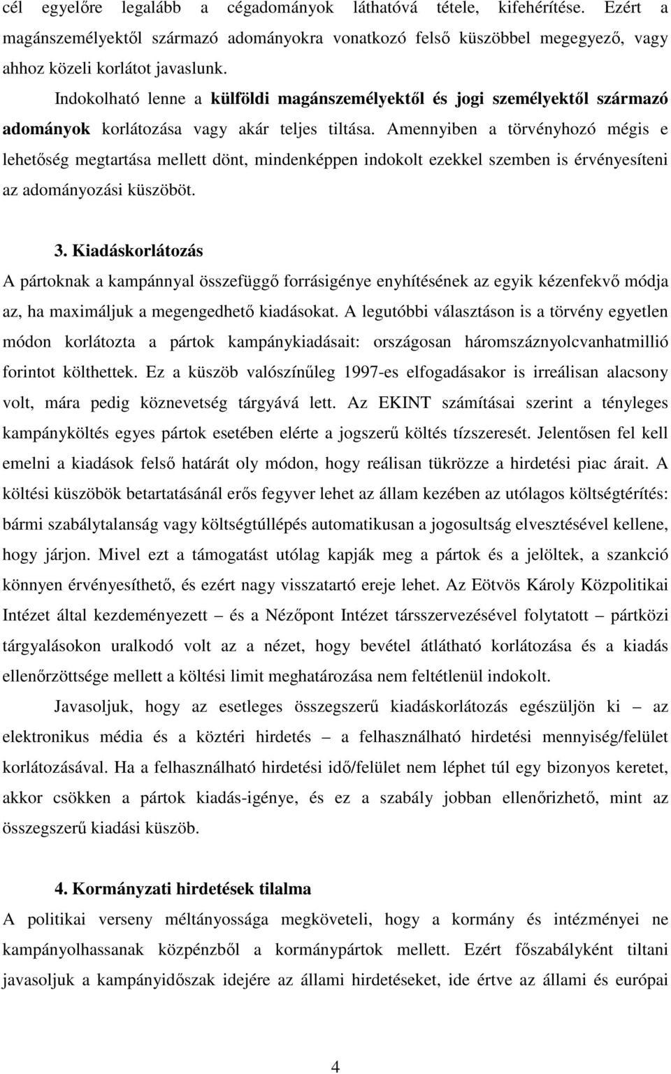 Amennyiben a törvényhozó mégis e lehetıség megtartása mellett dönt, mindenképpen indokolt ezekkel szemben is érvényesíteni az adományozási küszöböt. 3.