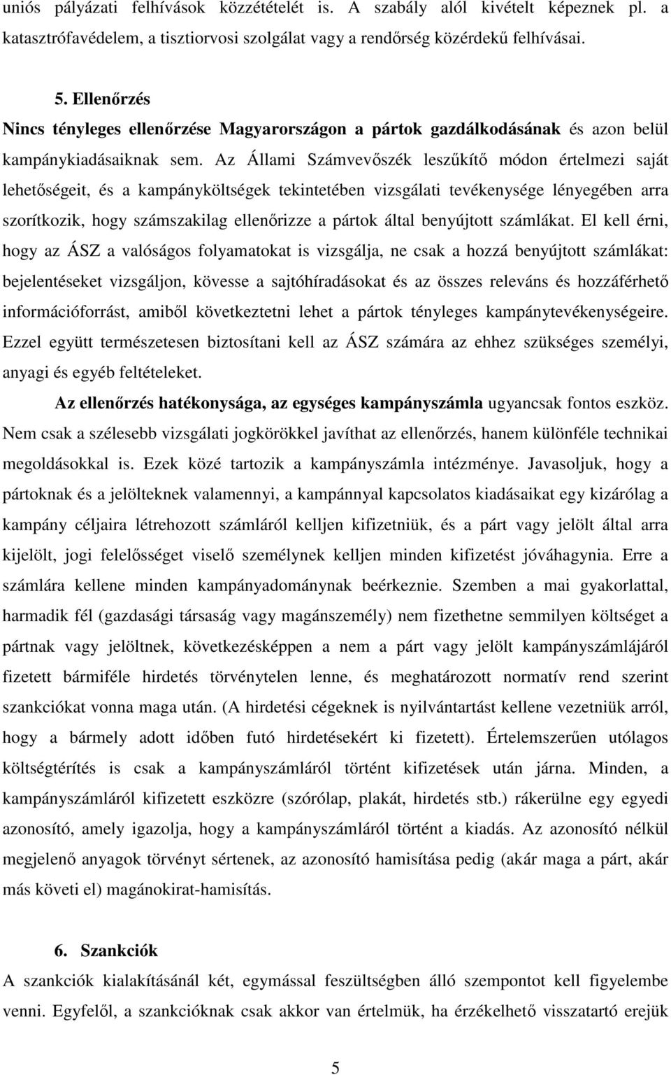 Az Állami Számvevıszék leszőkítı módon értelmezi saját lehetıségeit, és a kampányköltségek tekintetében vizsgálati tevékenysége lényegében arra szorítkozik, hogy számszakilag ellenırizze a pártok