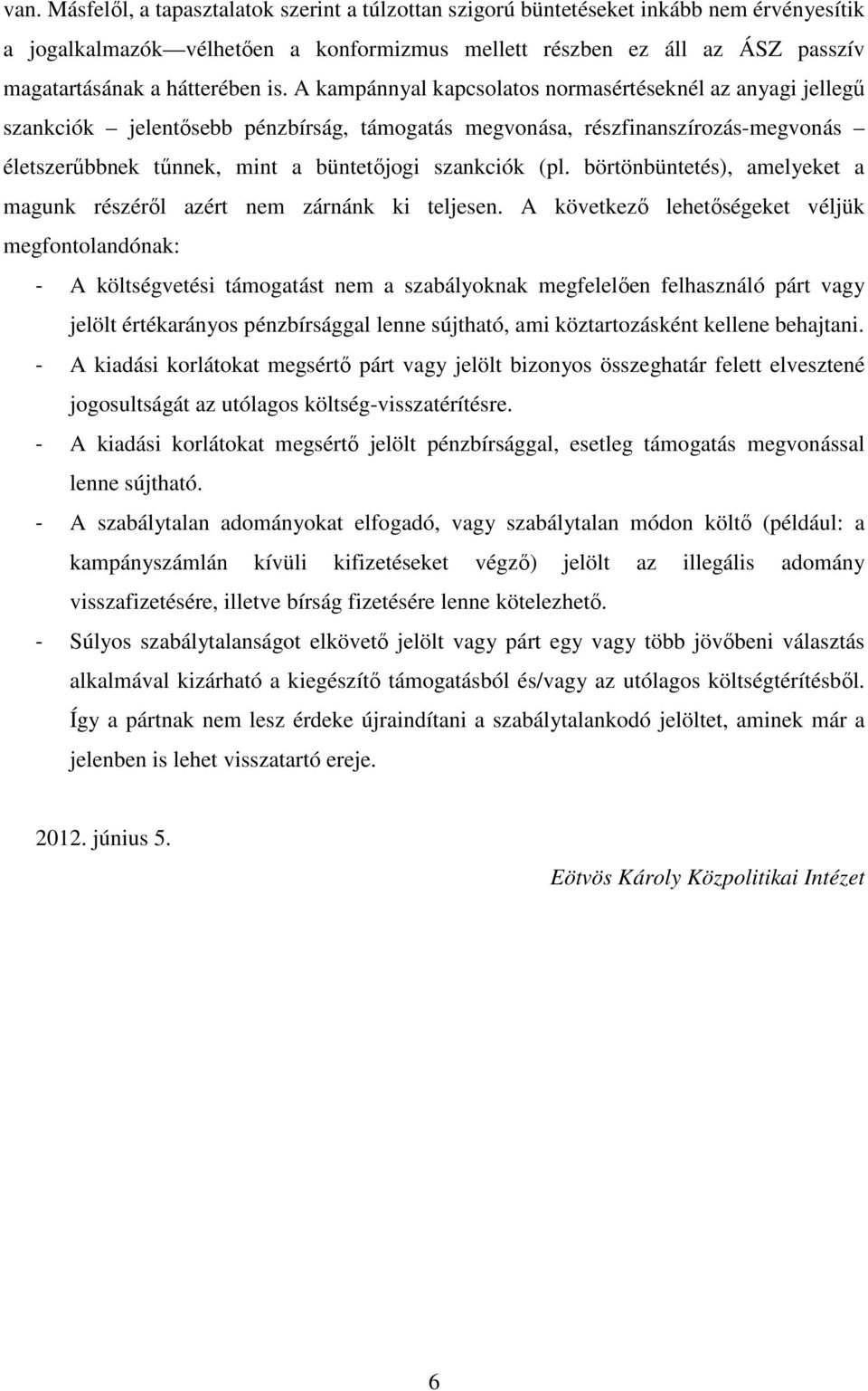 A kampánnyal kapcsolatos normasértéseknél az anyagi jellegő szankciók jelentısebb pénzbírság, támogatás megvonása, részfinanszírozás-megvonás életszerőbbnek tőnnek, mint a büntetıjogi szankciók (pl.