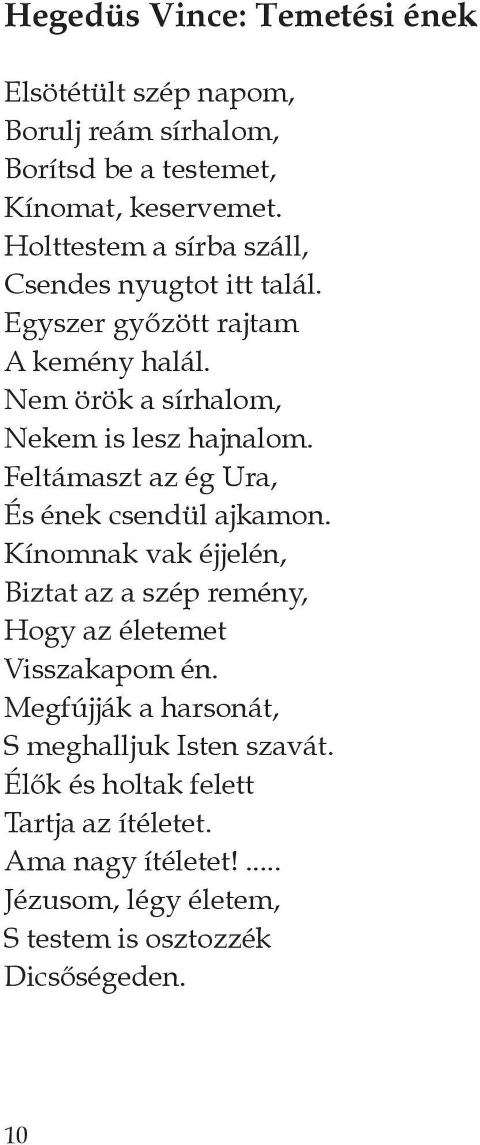 Feltámaszt az ég Ura, és ének csendül ajkamon. kínomnak vak éjjelén, Biztat az a szép remény, Hogy az életemet Visszakapom én.