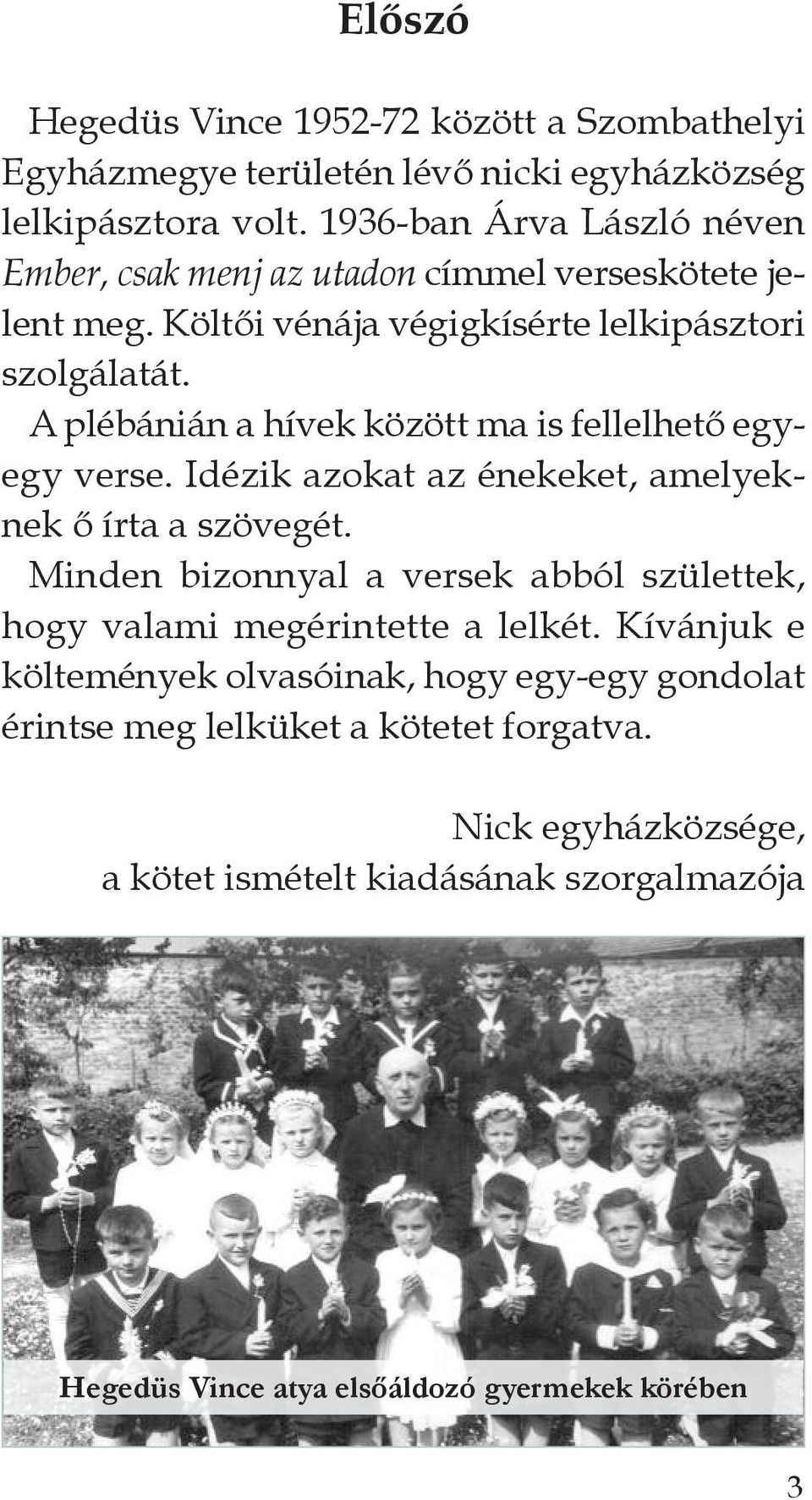 a plébánián a hívek között ma is fellelhető egyegy verse. idézik azokat az énekeket, amelyeknek ő írta a szövegét.