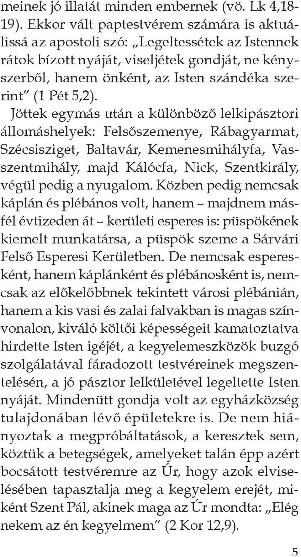 Jöttek egymás után a különböző lelkipásztori állomáshelyek: Felsőszemenye, rábagyarmat, szécsisziget, Baltavár, kemenesmihályfa, Vasszentmihály, majd kálócfa, nick, szentkirály, végül pedig a