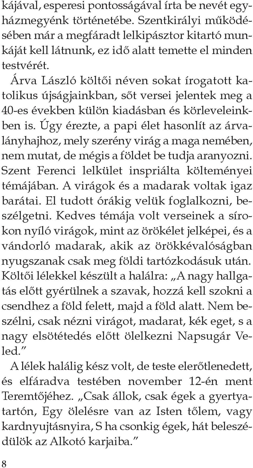 Úgy érezte, a papi élet hasonlít az árvalányhajhoz, mely szerény virág a maga nemében, nem mutat, de mégis a földet be tudja aranyozni. szent Ferenci lelkület inspriálta költeményei témájában.